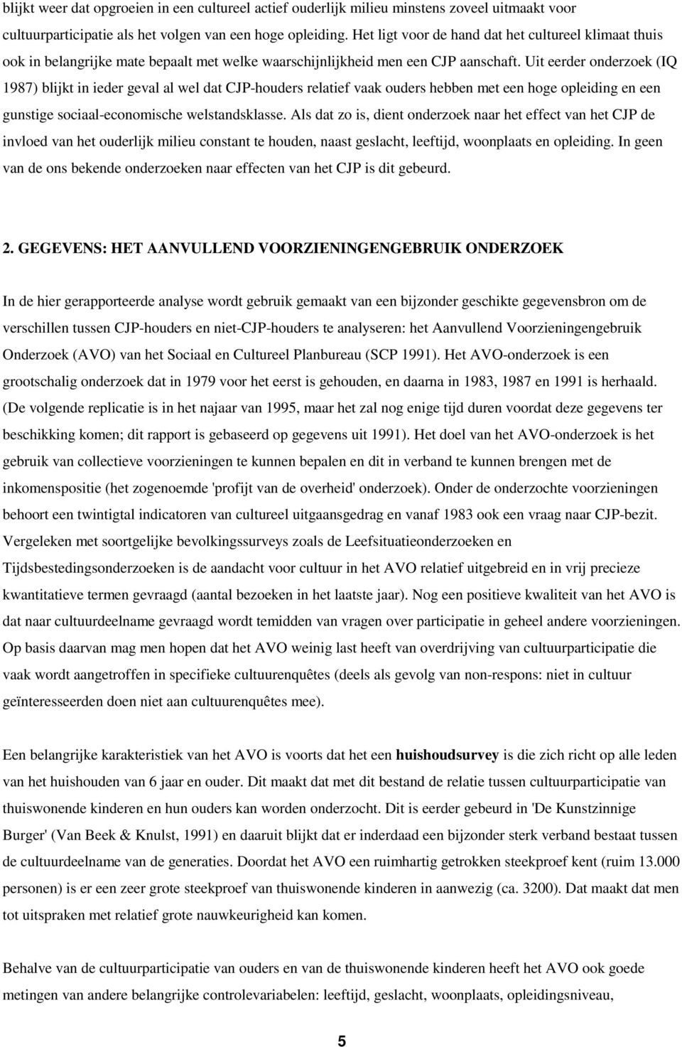 Uit eerder onderzoek (IQ 1987) blijkt in ieder geval al wel dat CJP-houders relatief vaak ouders hebben met een hoge opleiding en een gunstige sociaal-economische welstandsklasse.