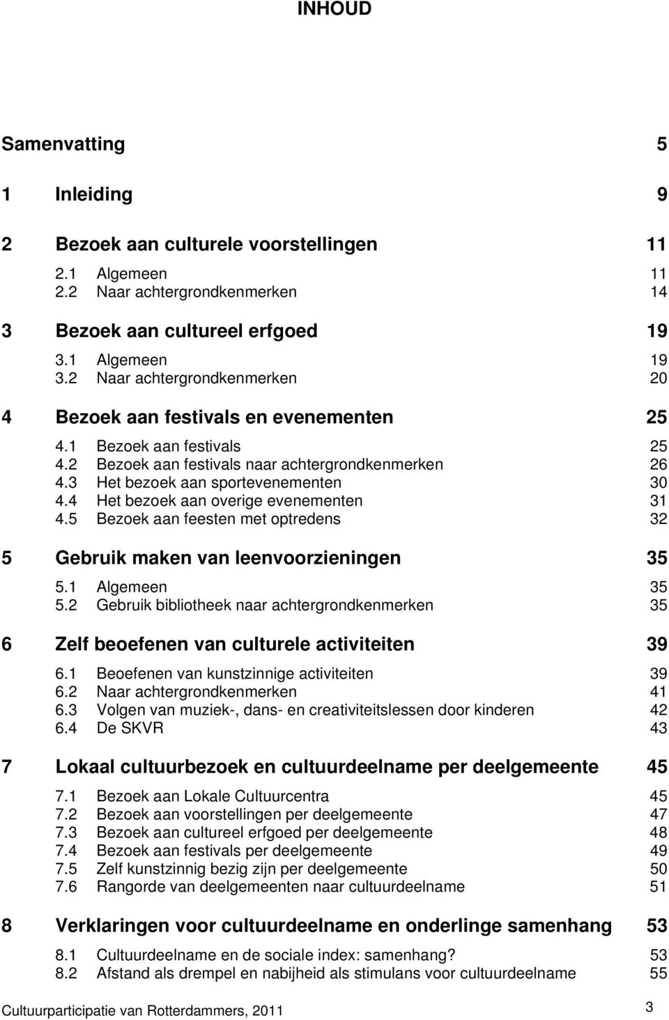 4 Het bezoek aan overige evenementen 31 4.5 Bezoek aan feesten met optredens 32 5 Gebruik maken van leenvoorzieningen 35 5.1 Algemeen 5.