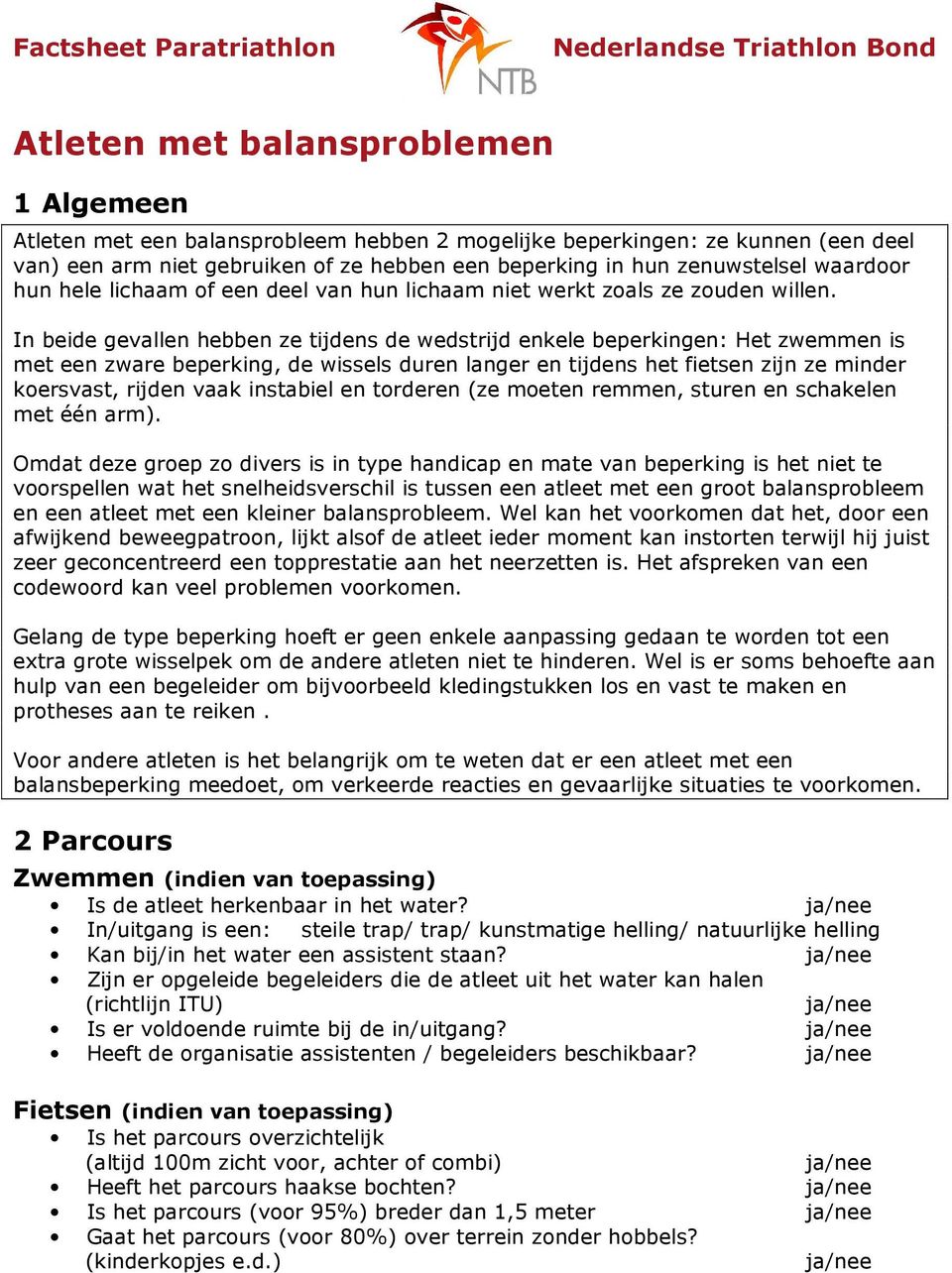 In beide gevallen hebben ze tijdens de wedstrijd enkele beperkingen: Het zwemmen is met een zware beperking, de wissels duren langer en tijdens het fietsen zijn ze minder koersvast, rijden vaak