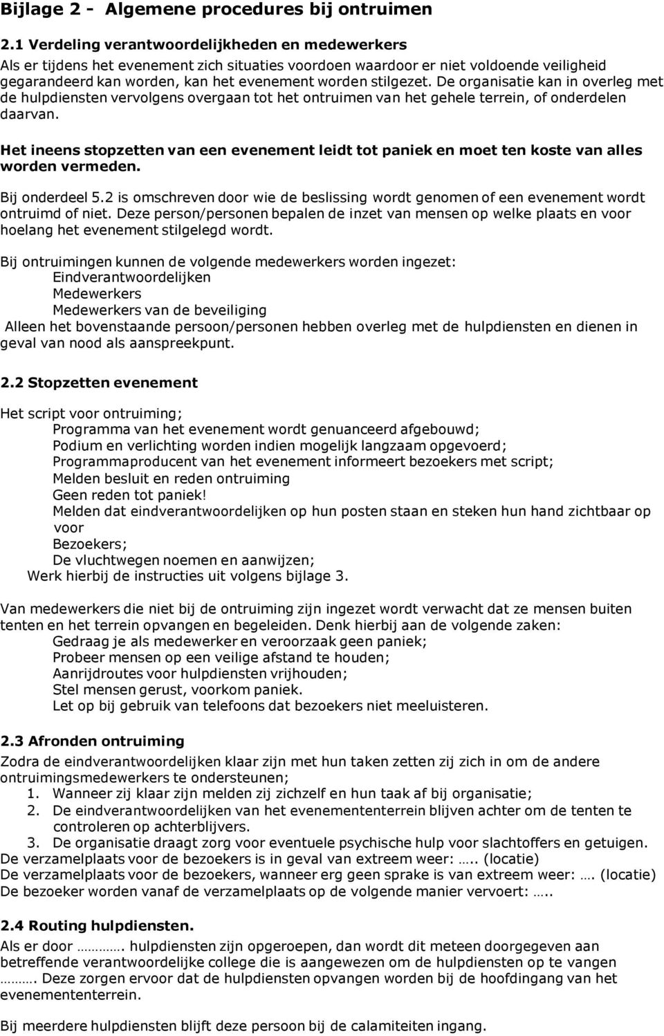 De organisatie kan in overleg met de hulpdiensten vervolgens overgaan tot het ontruimen van het gehele terrein, of onderdelen daarvan.