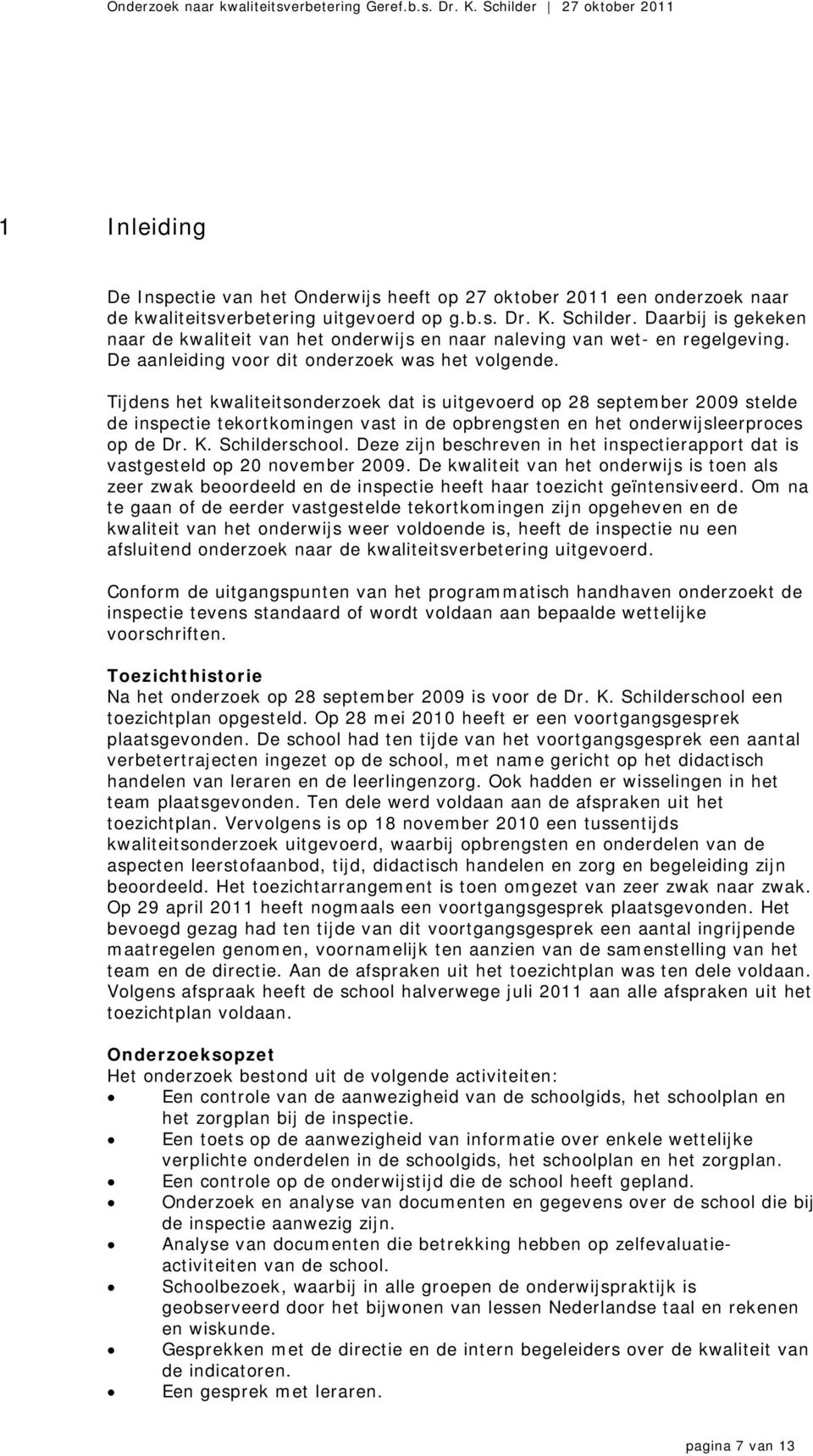 Tijdens het kwaliteitsonderzoek dat is uitgevoerd op 28 september 2009 stelde de inspectie tekortkomingen vast in de opbrengsten en het onderwijsleerproces op de Dr. K. Schilderschool.