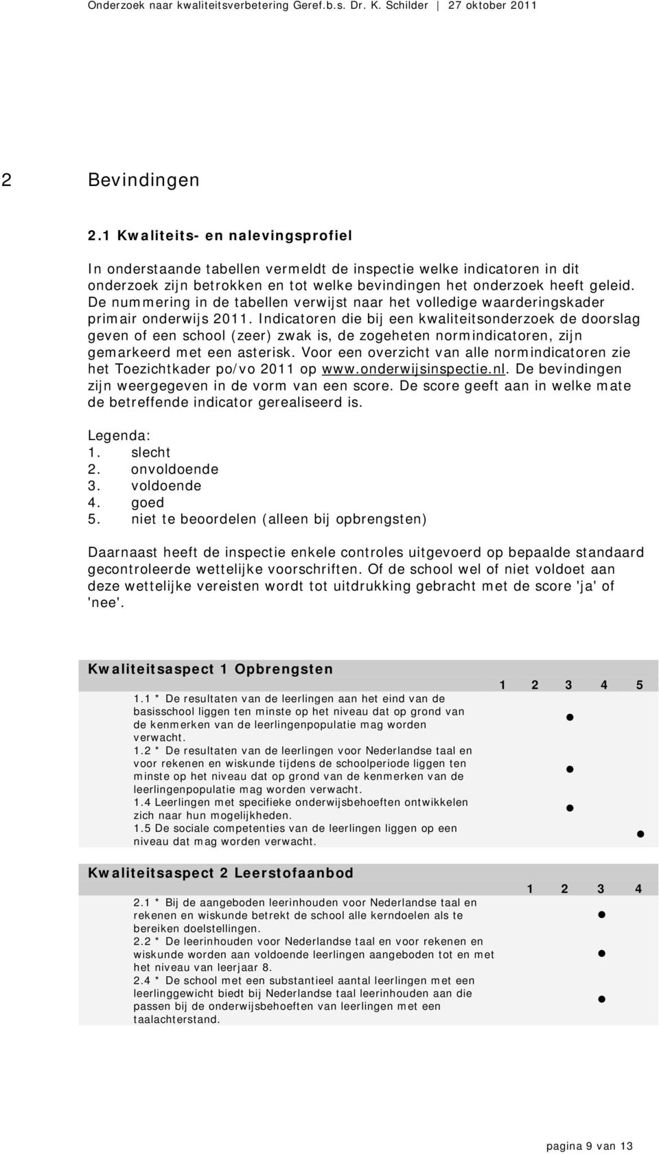 Indicatoren die bij een kwaliteitsonderzoek de doorslag geven of een school (zeer) zwak is, de zogeheten normindicatoren, zijn gemarkeerd met een asterisk.