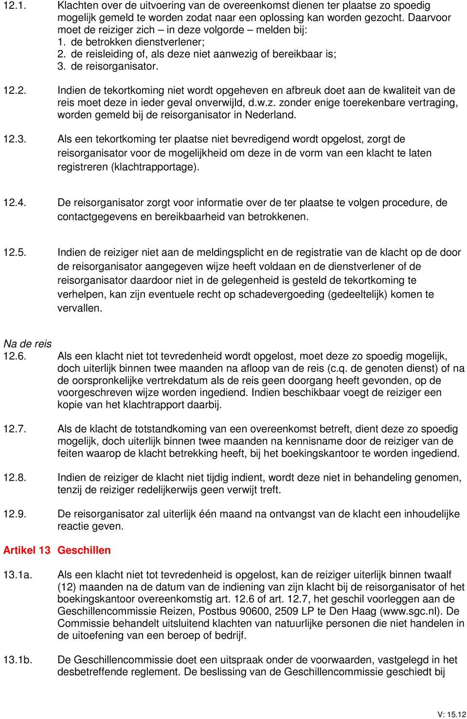 de reisleiding of, als deze niet aanwezig of bereikbaar is; 3. de reisorganisator. 12.