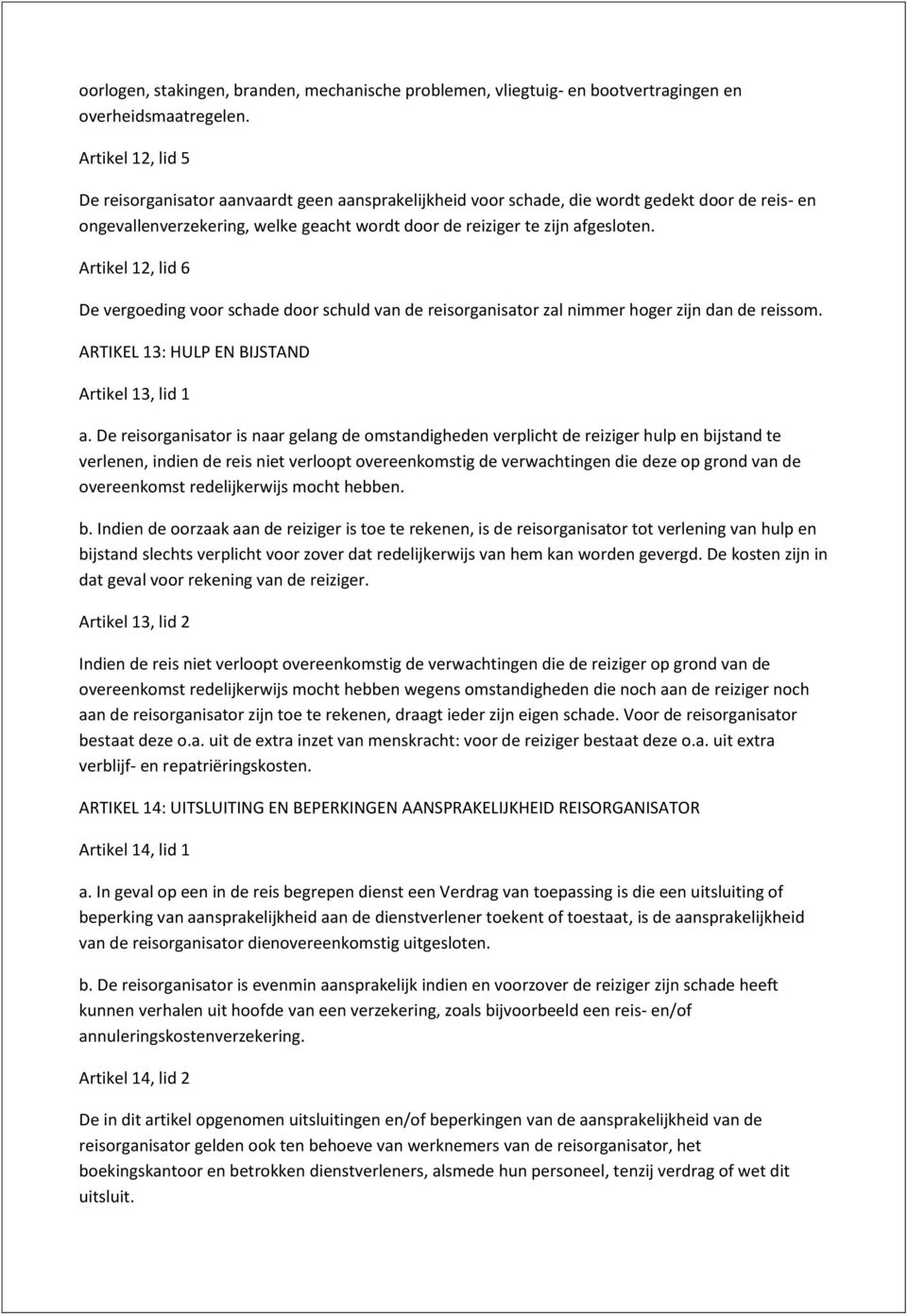 Artikel 12, lid 6 De vergoeding voor schade door schuld van de reisorganisator zal nimmer hoger zijn dan de reissom. ARTIKEL 13: HULP EN BIJSTAND Artikel 13, lid 1 a.