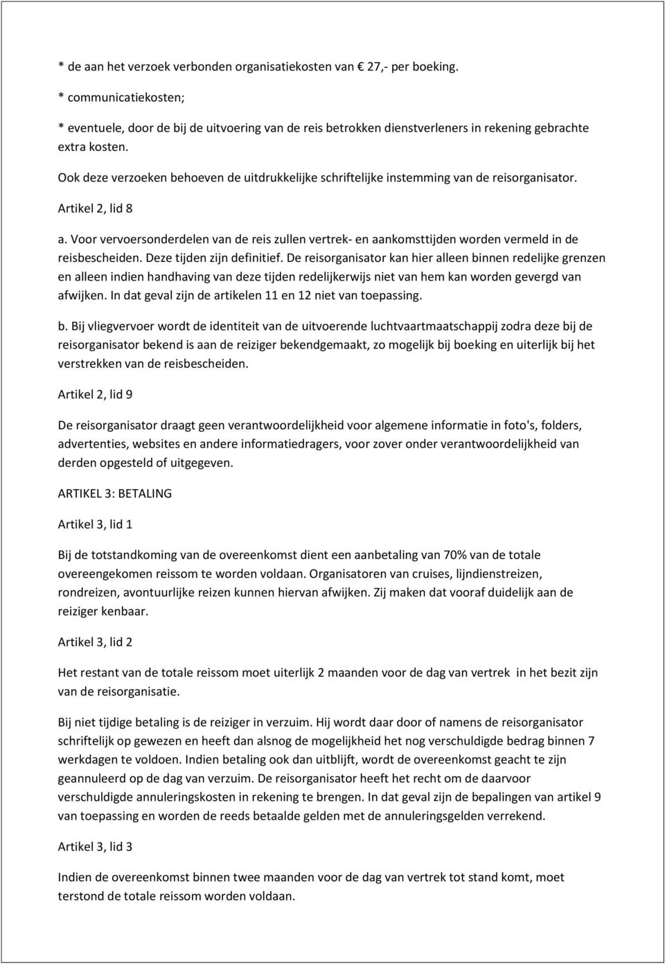 Ook deze verzoeken behoeven de uitdrukkelijke schriftelijke instemming van de reisorganisator. Artikel 2, lid 8 a.