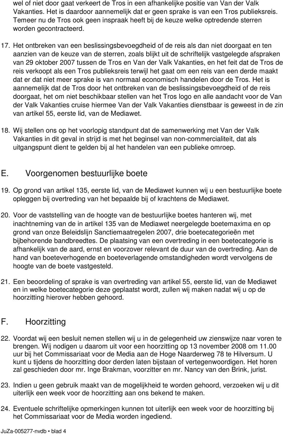 Het ontbreken van een beslissingsbevoegdheid of de reis als dan niet doorgaat en ten aanzien van de keuze van de sterren, zoals blijkt uit de schriftelijk vastgelegde afspraken van 29 oktober 2007