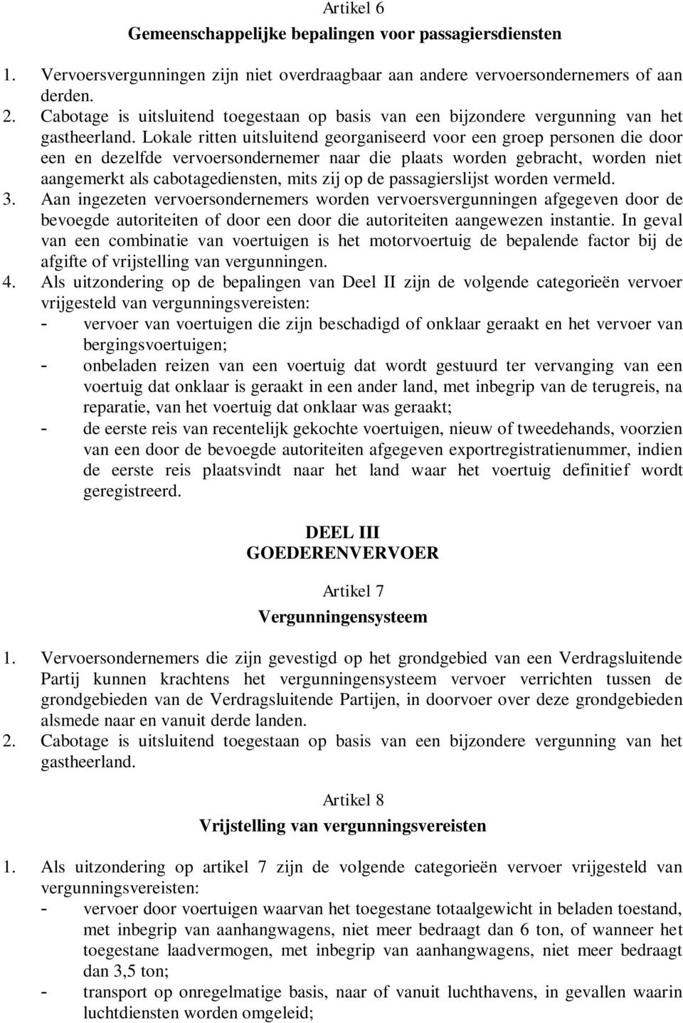 Lokale ritten uitsluitend georganiseerd voor een groep personen die door een en dezelfde vervoersondernemer naar die plaats worden gebracht, worden niet aangemerkt als cabotagediensten, mits zij op