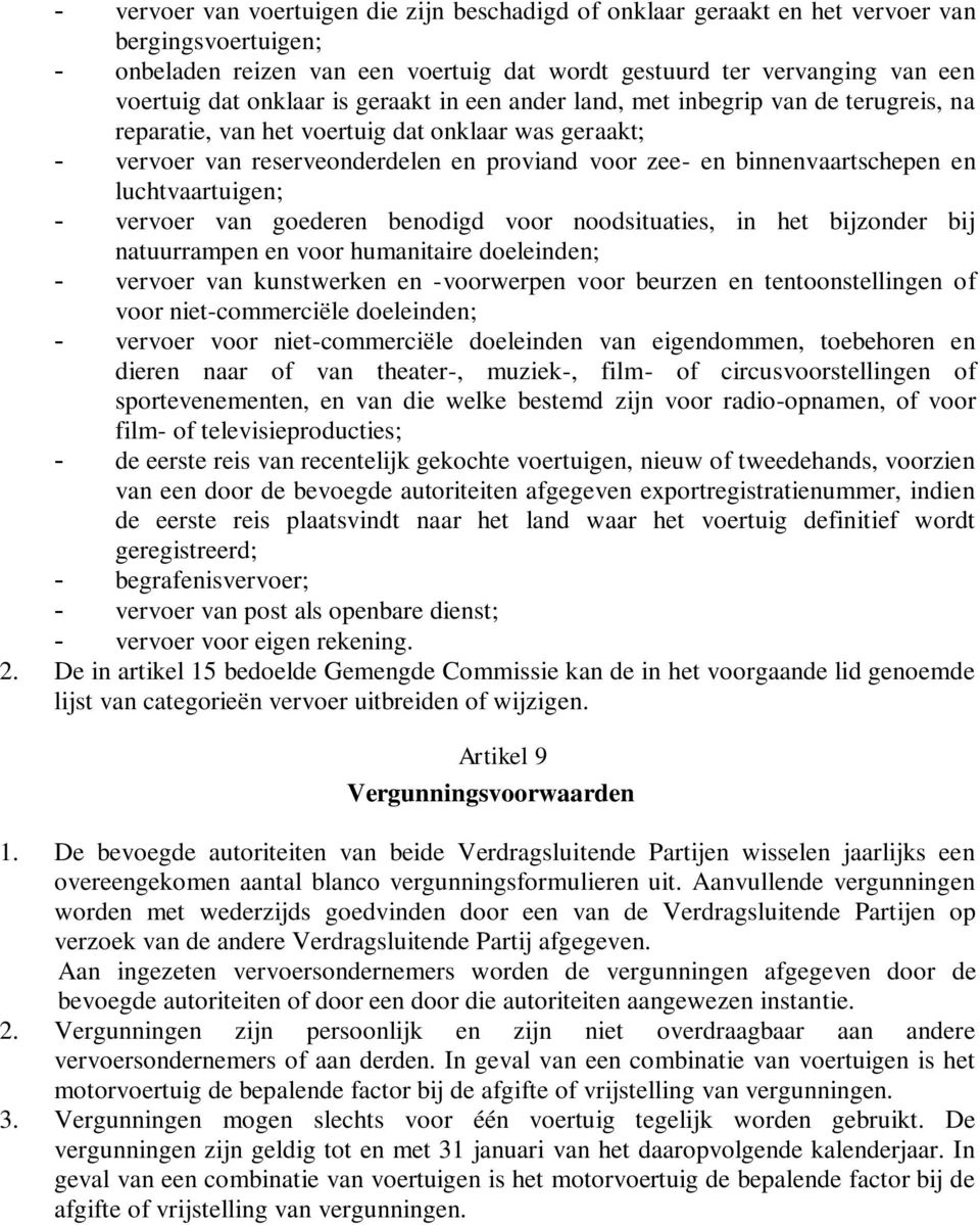 binnenvaartschepen en luchtvaartuigen; - vervoer van goederen benodigd voor noodsituaties, in het bijzonder bij natuurrampen en voor humanitaire doeleinden; - vervoer van kunstwerken en -voorwerpen