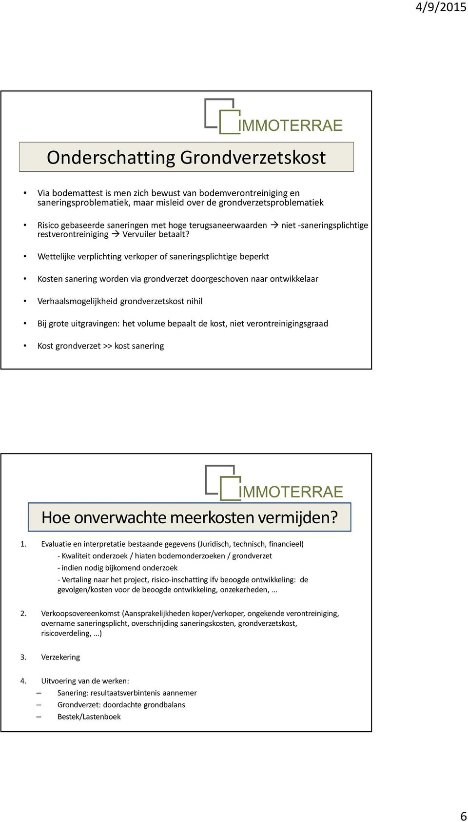 Wettelijke verplichting verkoper of saneringsplichtige beperkt Kosten sanering worden via grondverzet doorgeschoven naar ontwikkelaar Verhaalsmogelijkheid grondverzetskost nihil Bij grote