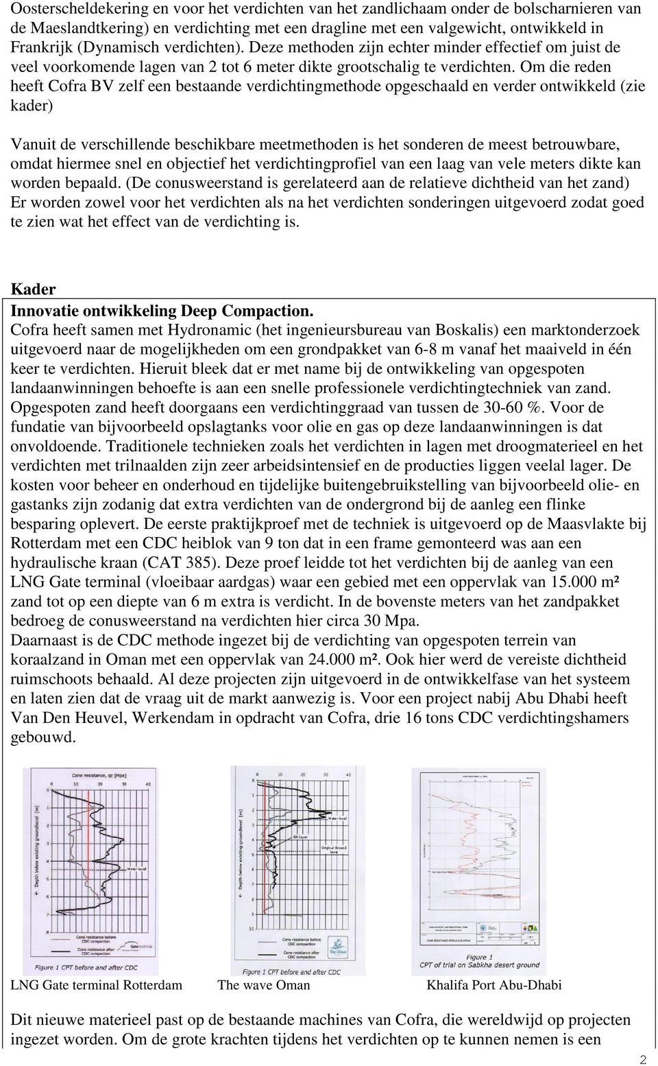 Om die reden heeft Cofra BV zelf een bestaande verdichtingmethode opgeschaald en verder ontwikkeld (zie kader) Vanuit de verschillende beschikbare meetmethoden is het sonderen de meest betrouwbare,