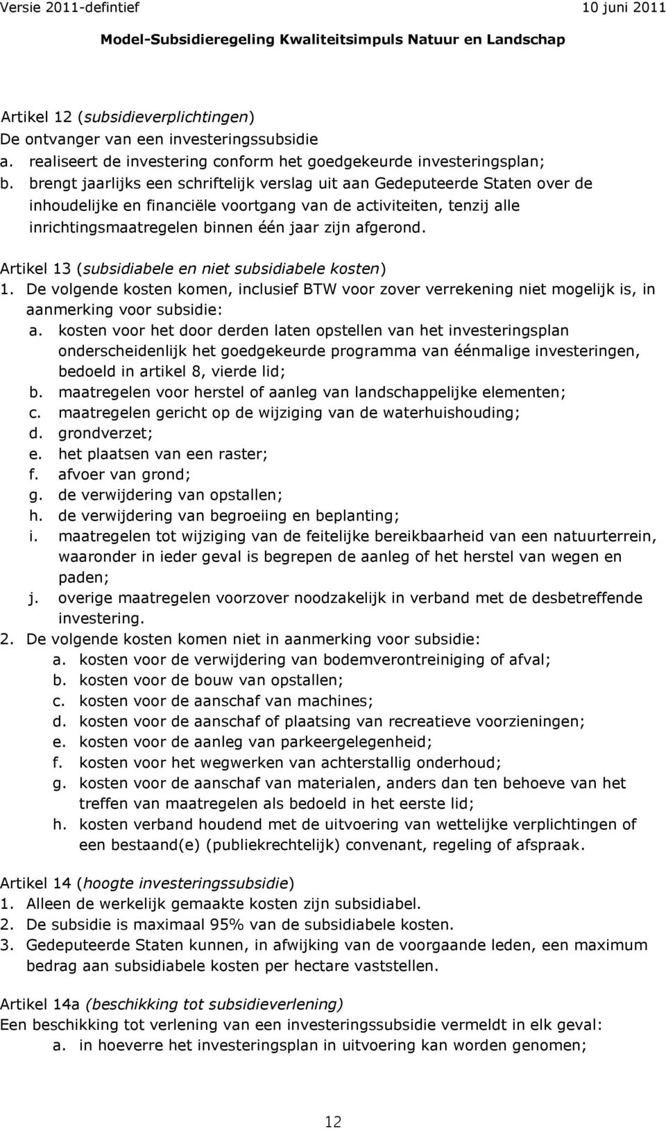 afgerond. Artikel 13 (subsidiabele en niet subsidiabele kosten) 1. De volgende kosten komen, inclusief BTW voor zover verrekening niet mogelijk is, in aanmerking voor subsidie: a.