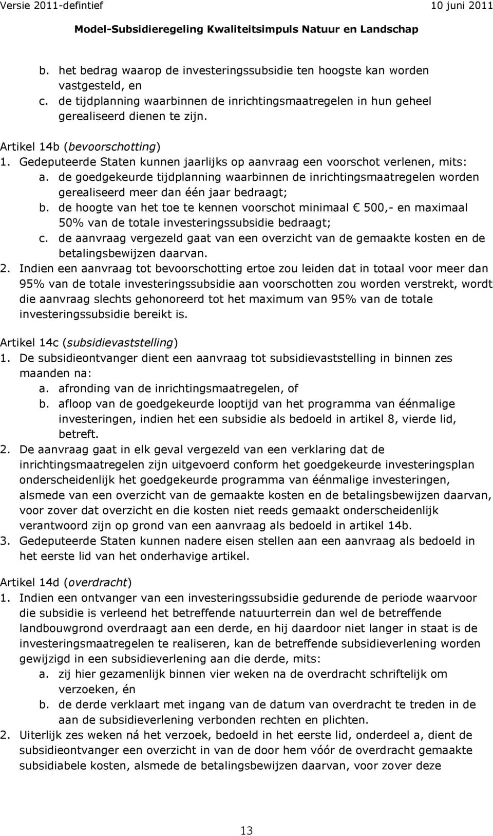 de goedgekeurde tijdplanning waarbinnen de inrichtingsmaatregelen worden gerealiseerd meer dan één jaar bedraagt; b.