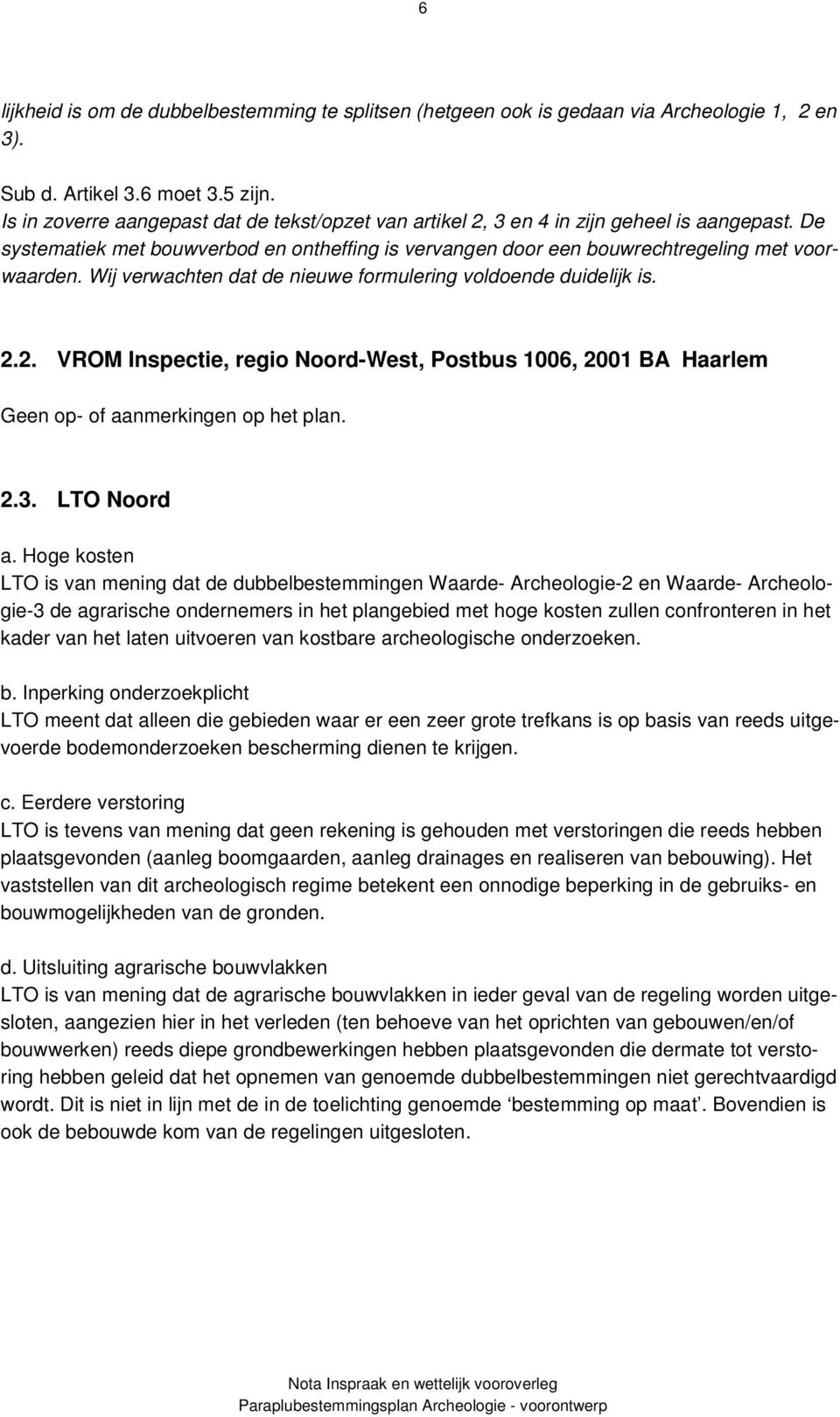 Wij verwachten dat de nieuwe formulering voldoende duidelijk is. 2.2. VROM Inspectie, regio Noord-West, Postbus 1006, 2001 BA Haarlem Geen op- of aanmerkingen op het plan. 2.3. LTO Noord a.