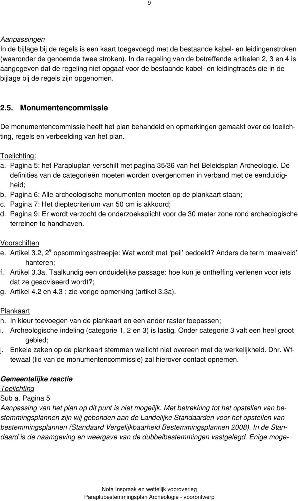 Monumentencommissie De monumentencommissie heeft het plan behandeld en opmerkingen gemaakt over de toelichting, regels en verbeelding van het plan. Toelichting: a.