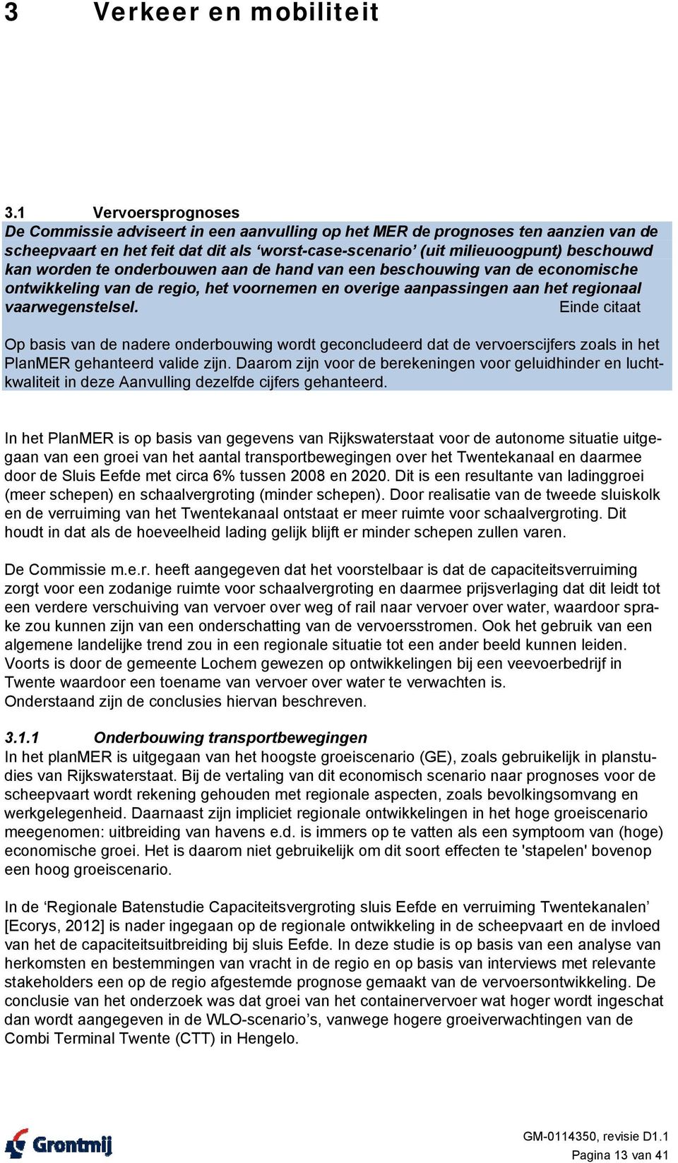 worden te onderbouwen aan de hand van een beschouwing van de economische ontwikkeling van de regio, het voornemen en overige aanpassingen aan het regionaal vaarwegenstelsel.