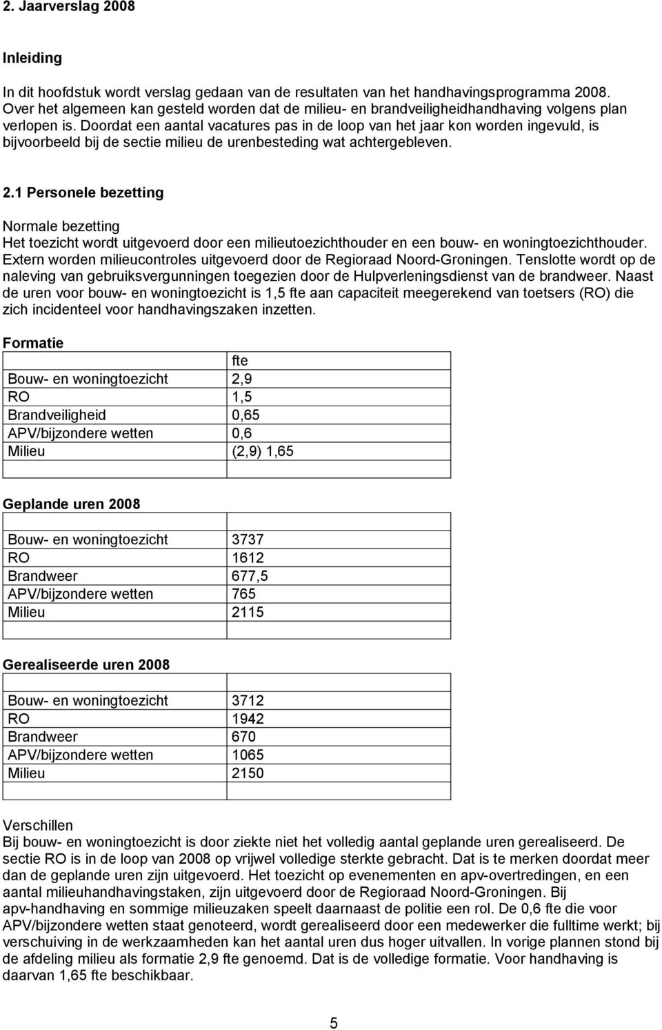 Doordat een aantal vacatures pas in de loop van het jaar kon worden ingevuld, is bijvoorbeeld bij de sectie milieu de urenbesteding wat achtergebleven. 2.