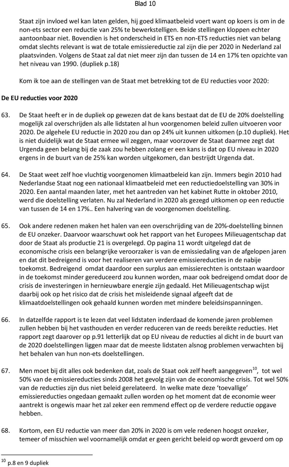 Bovendien is het onderscheid in ETS en non-ets reducties niet van belang omdat slechts relevant is wat de totale emissiereductie zal zijn die per 2020 in Nederland zal plaatsvinden.