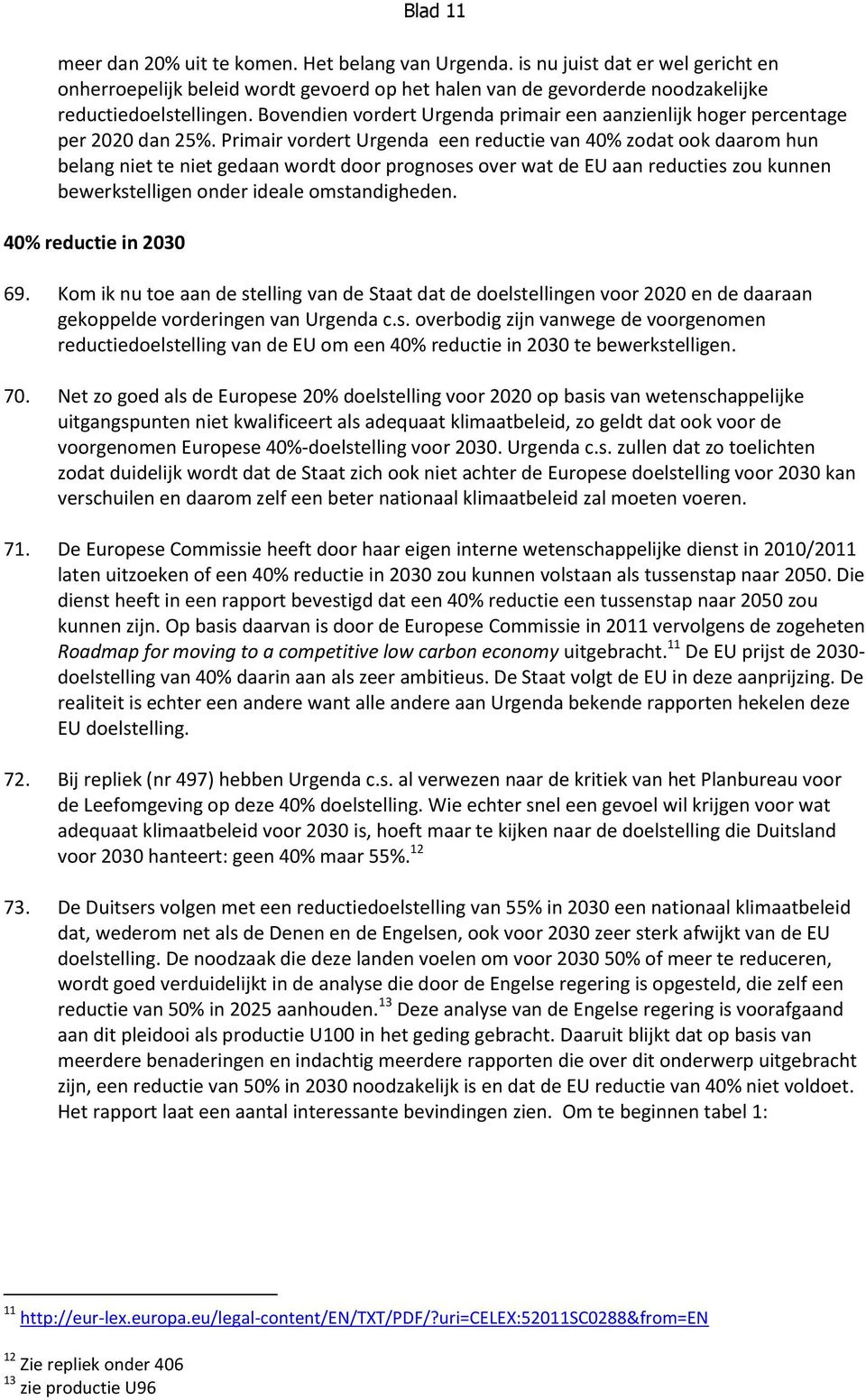 Primair vordert Urgenda een reductie van 40% zodat ook daarom hun belang niet te niet gedaan wordt door prognoses over wat de EU aan reducties zou kunnen bewerkstelligen onder ideale omstandigheden.