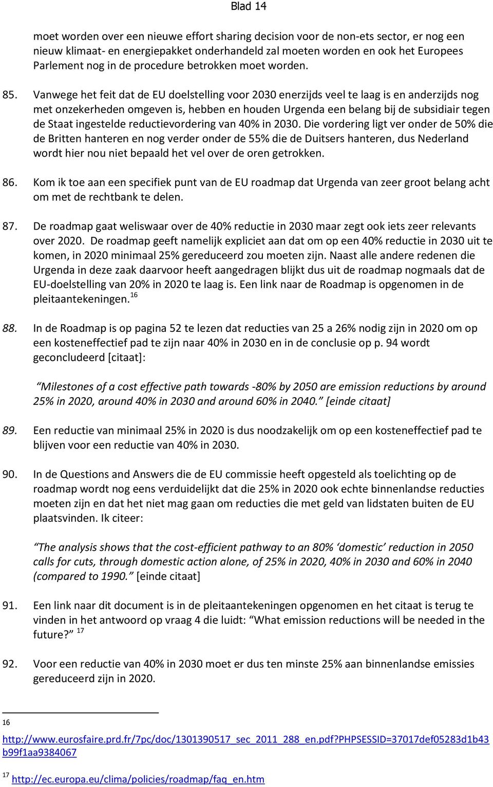 Vanwege het feit dat de EU doelstelling voor 2030 enerzijds veel te laag is en anderzijds nog met onzekerheden omgeven is, hebben en houden Urgenda een belang bij de subsidiair tegen de Staat