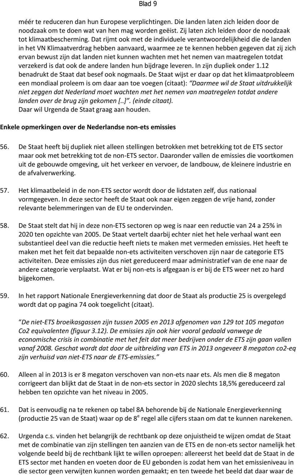 Dat rijmt ook met de individuele verantwoordelijkheid die de landen in het VN Klimaatverdrag hebben aanvaard, waarmee ze te kennen hebben gegeven dat zij zich ervan bewust zijn dat landen niet kunnen