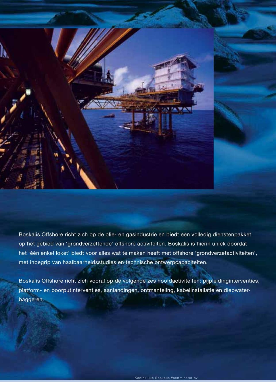 Boskalis is hierin uniek doordat het één enkel loket biedt voor alles wat te maken heeft met offshore grondverzetactiviteiten, met inbegrip van