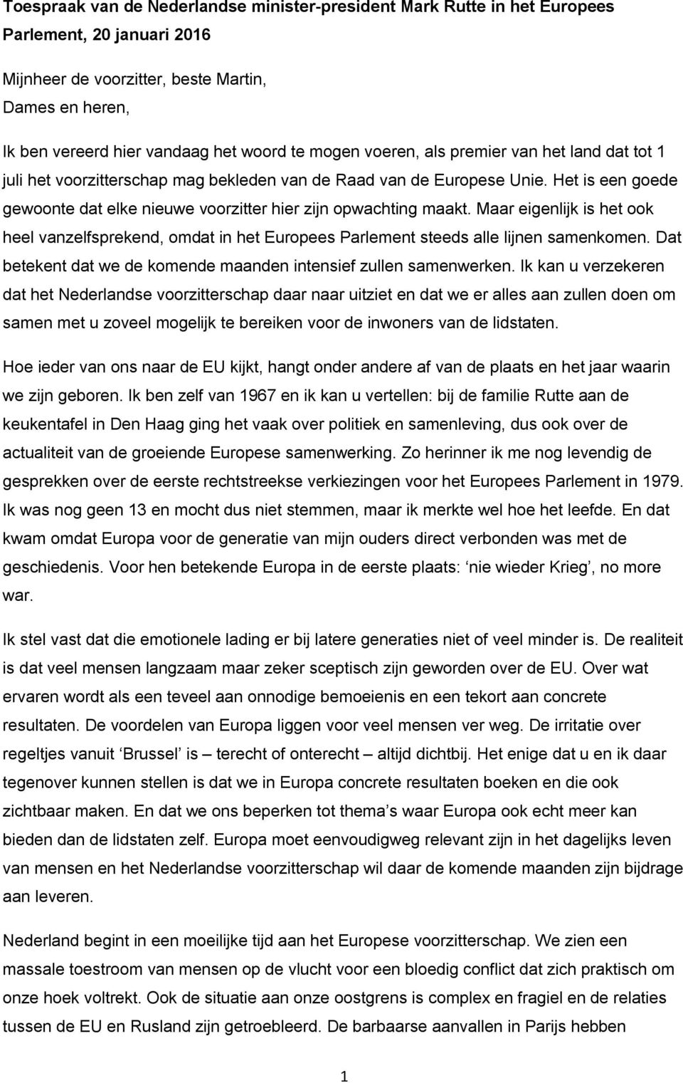 Het is een goede gewoonte dat elke nieuwe voorzitter hier zijn opwachting maakt. Maar eigenlijk is het ook heel vanzelfsprekend, omdat in het Europees Parlement steeds alle lijnen samenkomen.