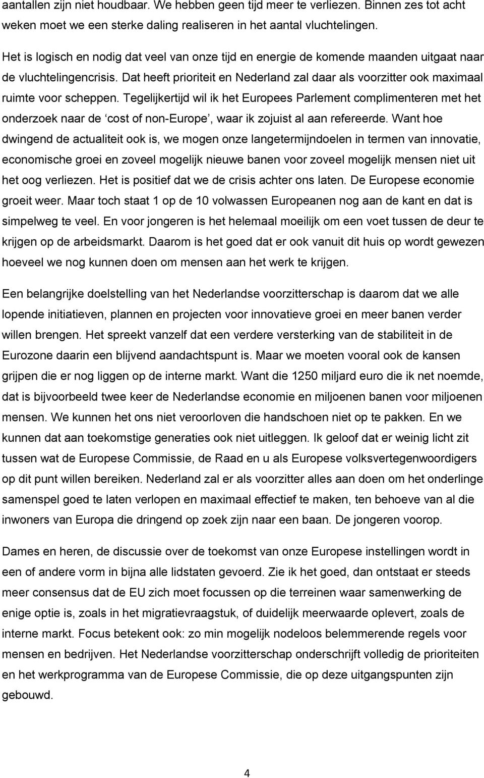 Dat heeft prioriteit en Nederland zal daar als voorzitter ook maximaal ruimte voor scheppen.