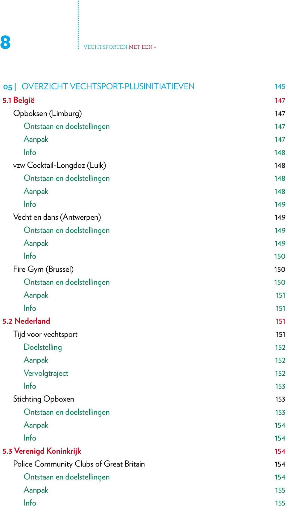 Vecht en dans (Antwerpen) 149 Ontstaan en doelstellingen 149 Aanpak 149 Info 150 Fire Gym (Brussel) 150 Ontstaan en doelstellingen 150 Aanpak 151 Info 151 5.