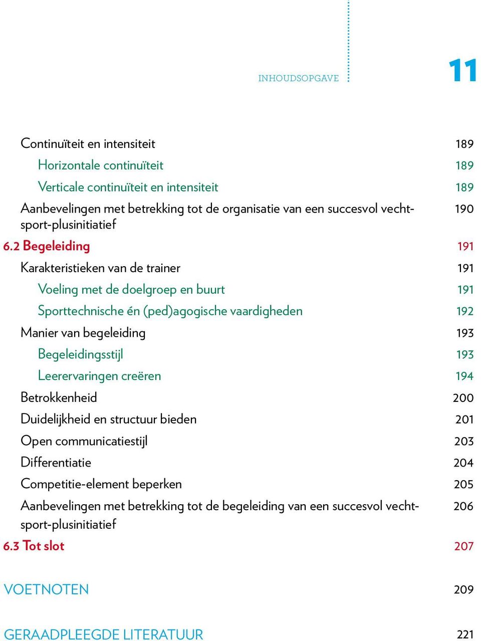 2 Begeleiding 191 Karakteristieken van de trainer 191 Voeling met de doelgroep en buurt 191 Sporttechnische én (ped)agogische vaardigheden 192 Manier van begeleiding 193