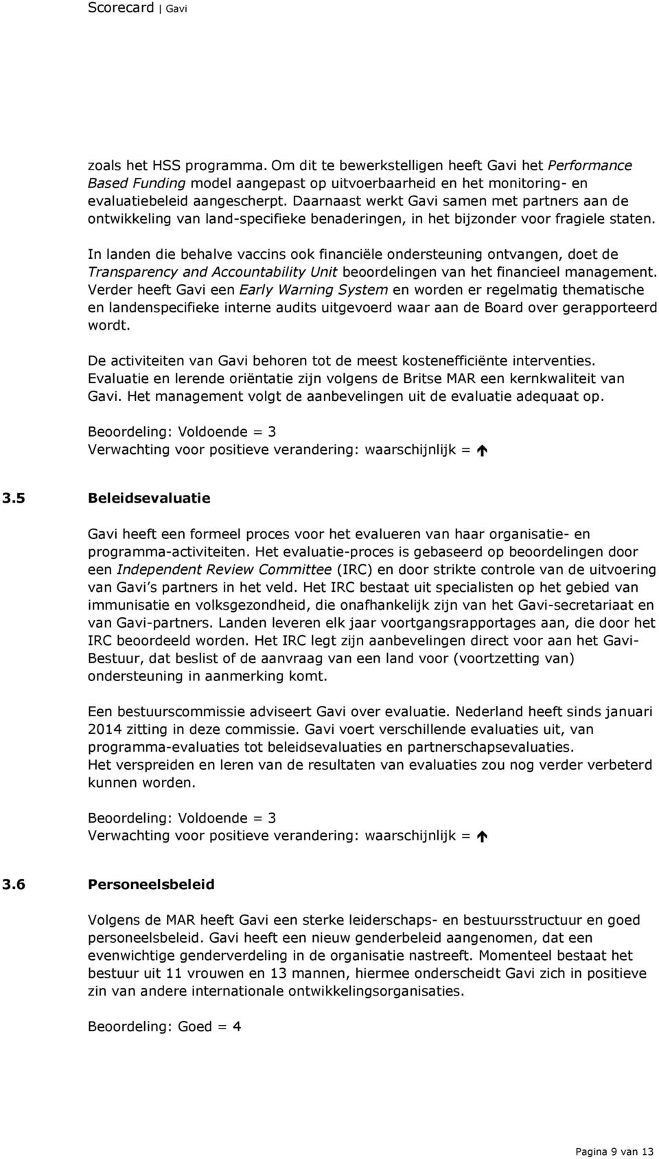 In landen die behalve vaccins ook financiële ondersteuning ontvangen, doet de Transparency and Accountability Unit beoordelingen van het financieel management.