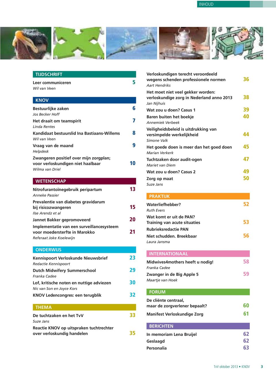 gravidarum bij risicozwangeren 15 Ilse Arendz et al Jannet Bakker gepromoveerd 20 Implementatie van een surveillancesysteem voor moedersterfte in Marokko 21 Referaat Joke Koelewijn ONDERWIJS