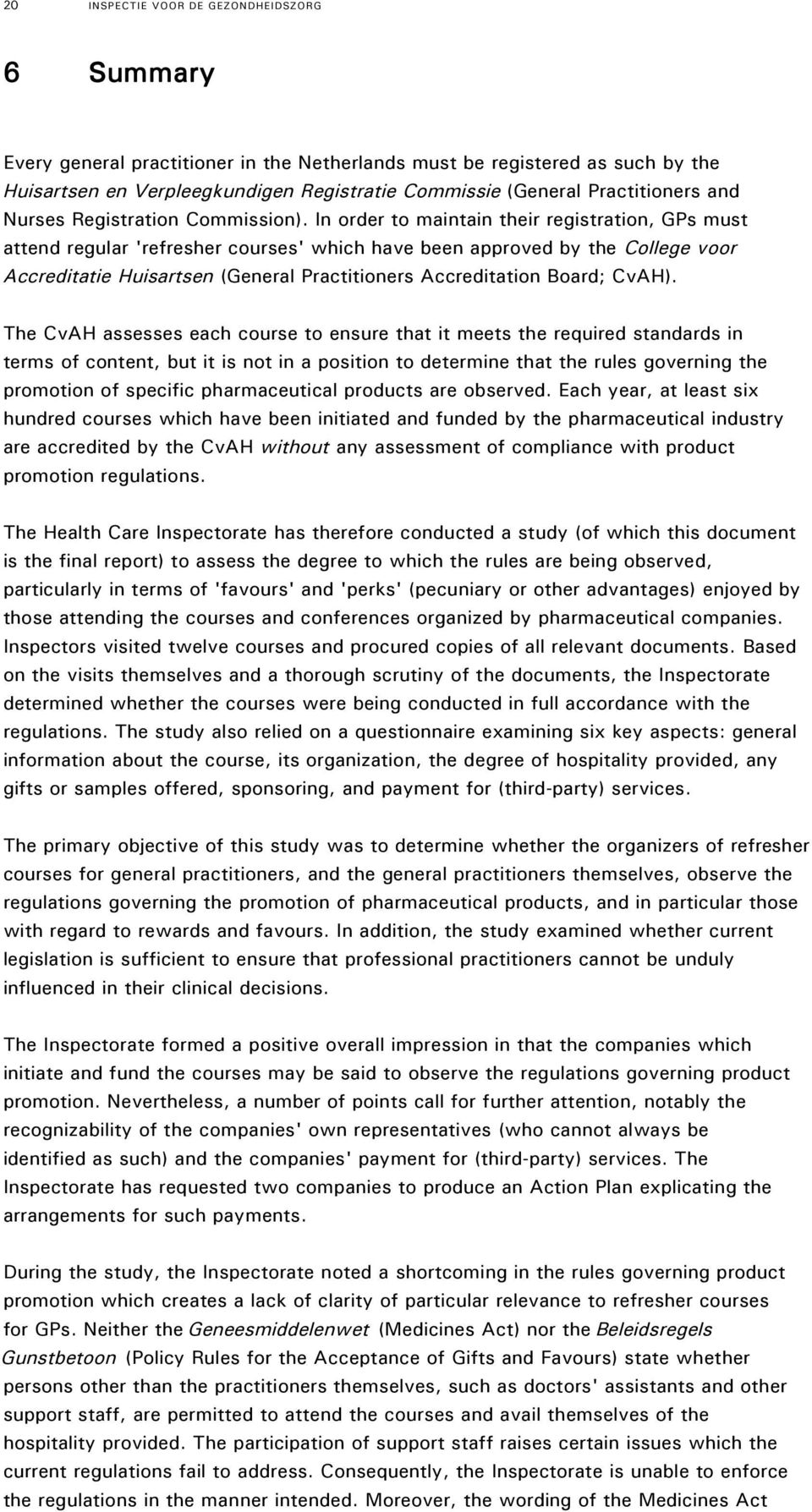 In order to maintain their registration, GPs must attend regular 'refresher courses' which have been approved by the College voor Accreditatie Huisartsen (General Practitioners Accreditation Board;