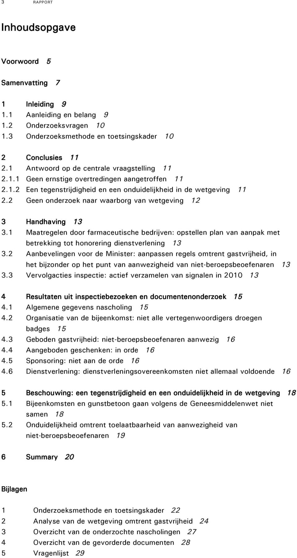 2 Geen onderzoek naar waarborg van wetgeving 12 3 Handhaving 13 3.1 Maatregelen door farmaceutische bedrijven: opstellen plan van aanpak met betrekking tot honorering dienstverlening 13 3.