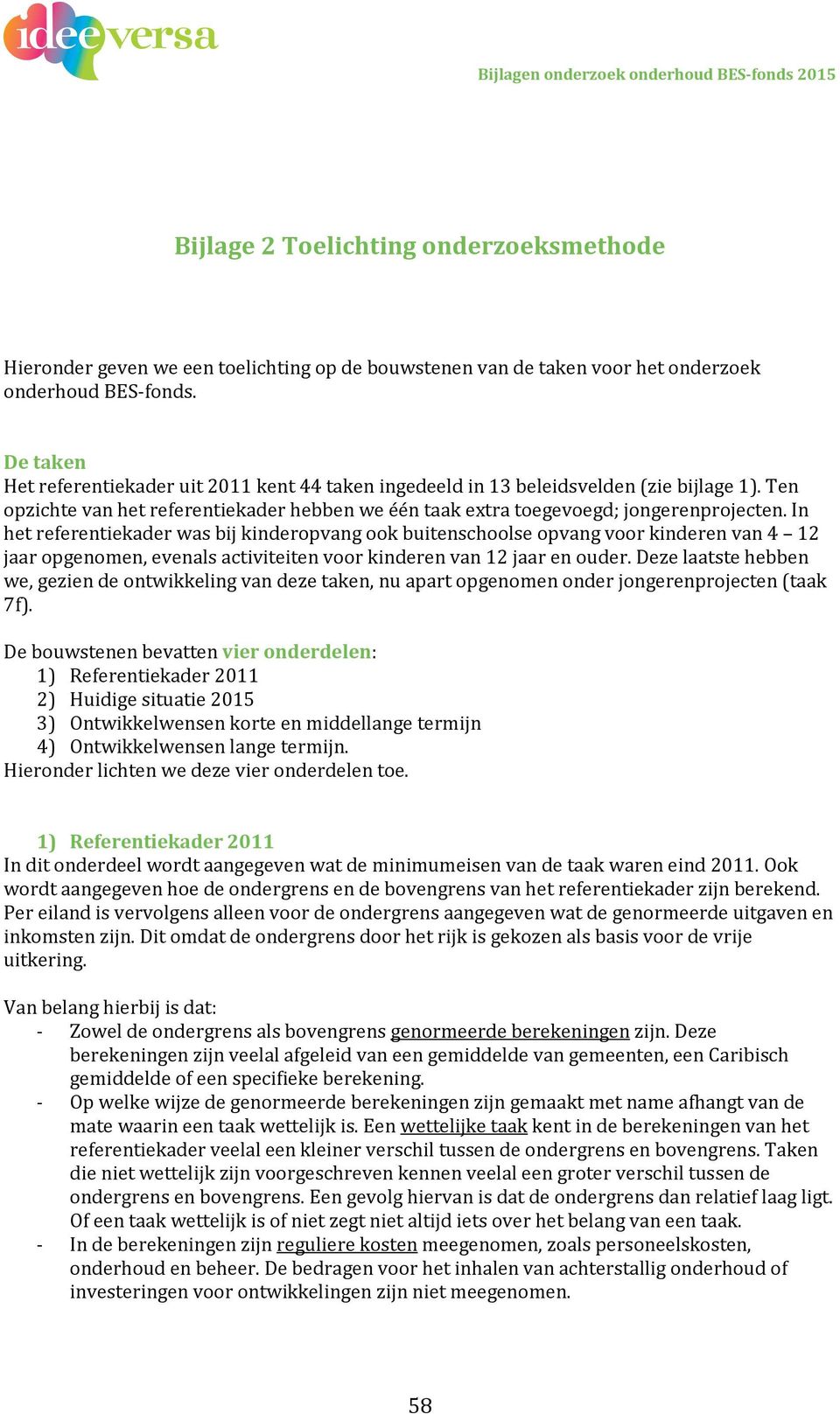 In het referentiekader was bij kinderopvang ook buitenschoolse opvang voor kinderen van 4 12 jaar opgenomen, evenals activiteiten voor kinderen van 12 jaar en ouder.