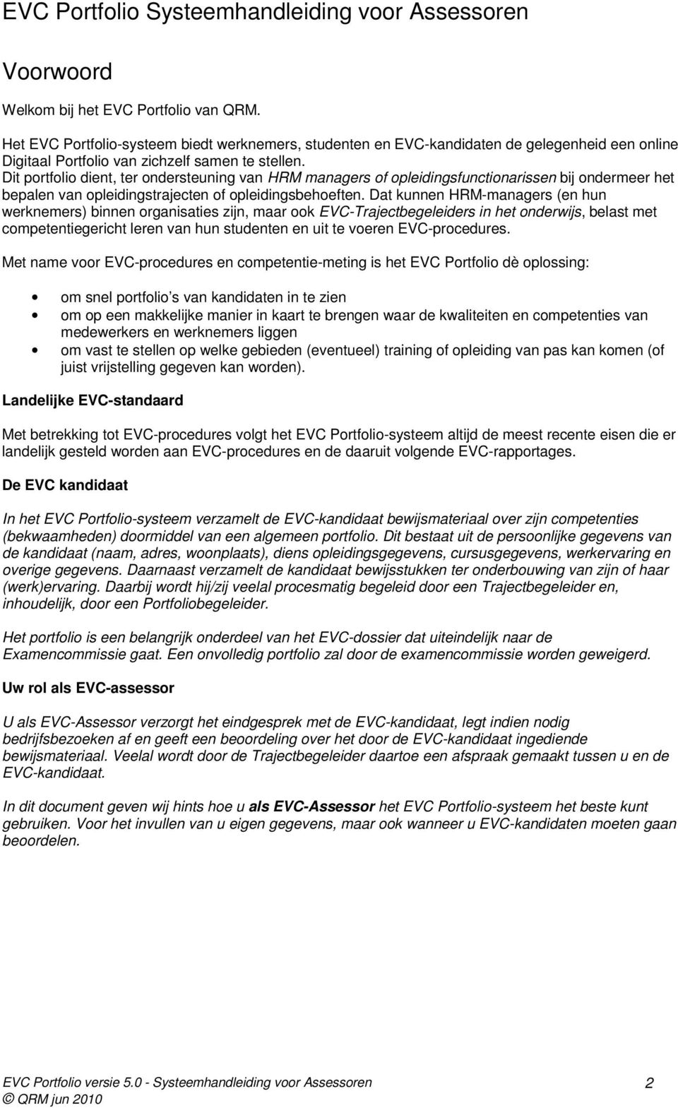 Dit portfolio dient, ter ondersteuning van HRM managers of opleidingsfunctionarissen bij ondermeer het bepalen van opleidingstrajecten of opleidingsbehoeften.