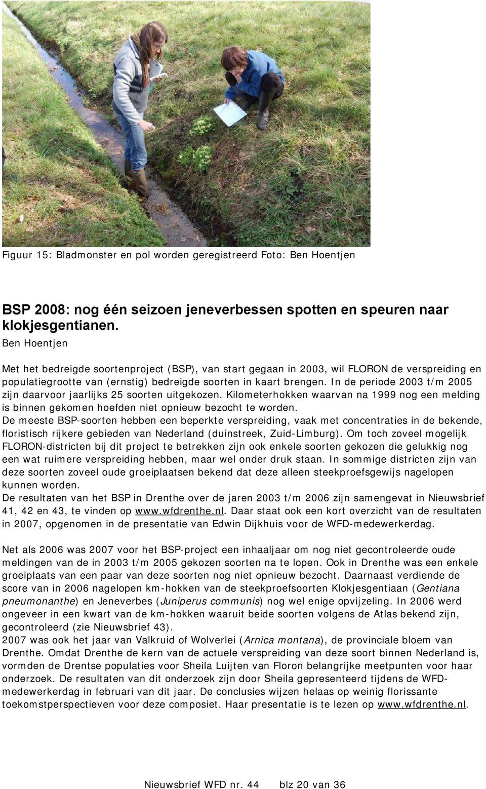 In de periode 2003 t/m 2005 zijn daarvoor jaarlijks 25 soorten uitgekozen. Kilometerhokken waarvan na 1999 nog een melding is binnen gekomen hoefden niet opnieuw bezocht te worden.