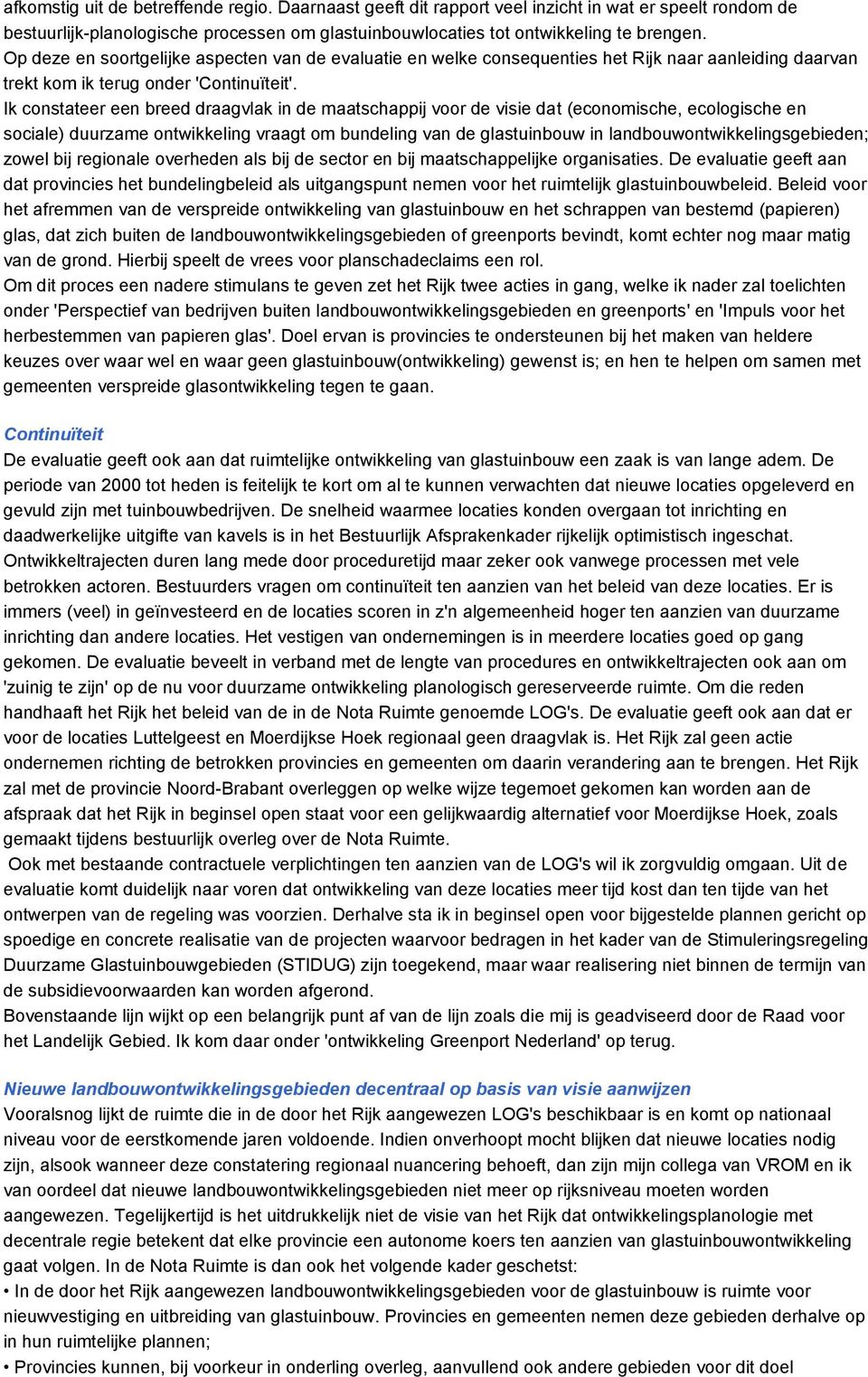 Ik constateer een breed draagvlak in de maatschappij voor de visie dat (economische, ecologische en sociale) duurzame ontwikkeling vraagt om bundeling van de glastuinbouw in