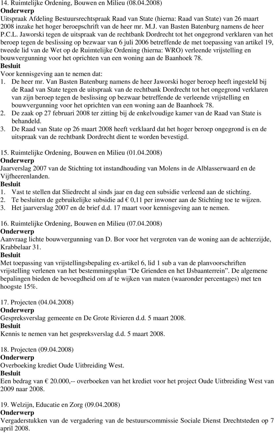 Jaworski tegen de uitspraak van de rechtbank Dordrecht tot het ongegrond verklaren van het beroep tegen de beslissing op bezwaar van 6 juli 2006 betreffende de met toepassing van artikel 19, tweede