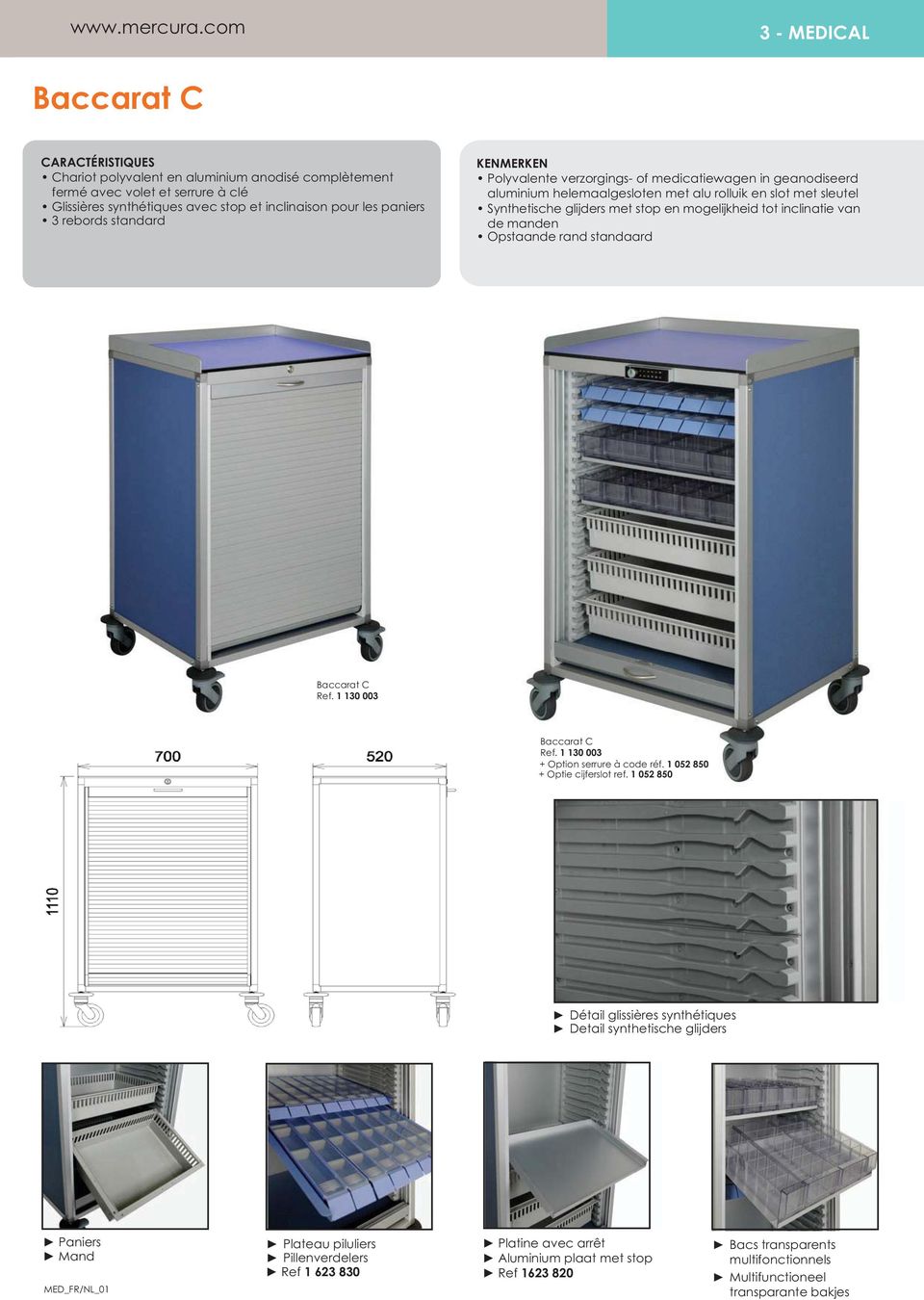 rebords standard KENMERKEN Polyvalente verzorgings- of medicatiewagen in geanodiseerd aluminium helemaalgesloten met alu rolluik en slot met sleutel Synthetische glijders met stop en mogelijkheid tot