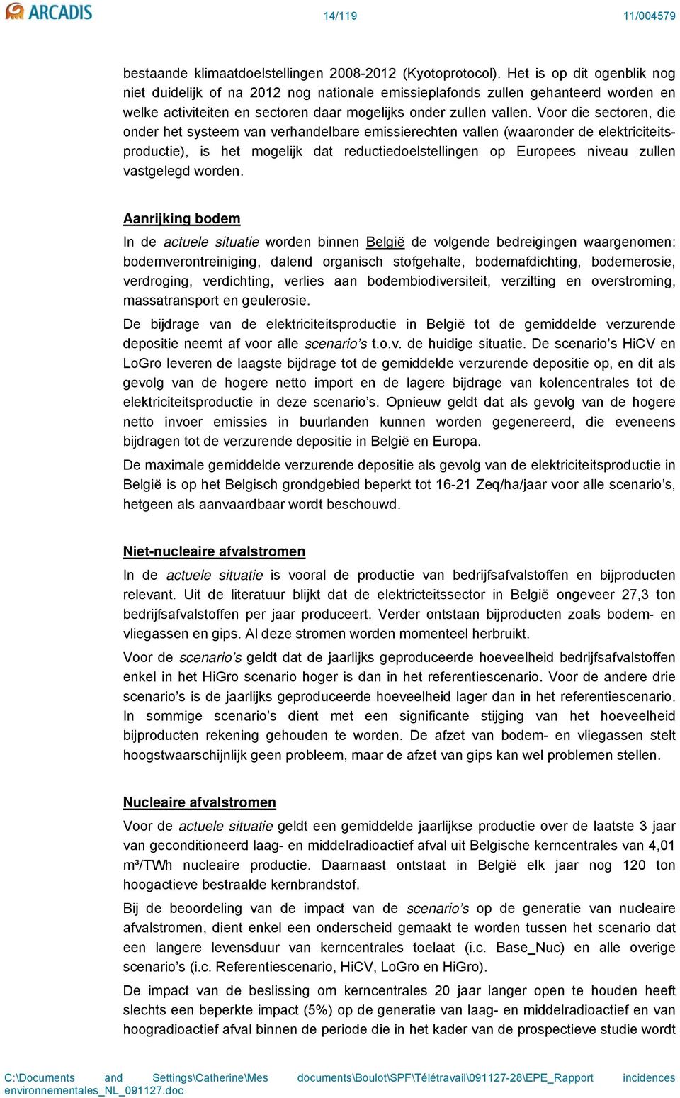 Voor die sectoren, die onder het systeem van verhandelbare emissierechten vallen (waaronder de elektriciteitsproductie), is het mogelijk dat reductiedoelstellingen op Europees niveau zullen