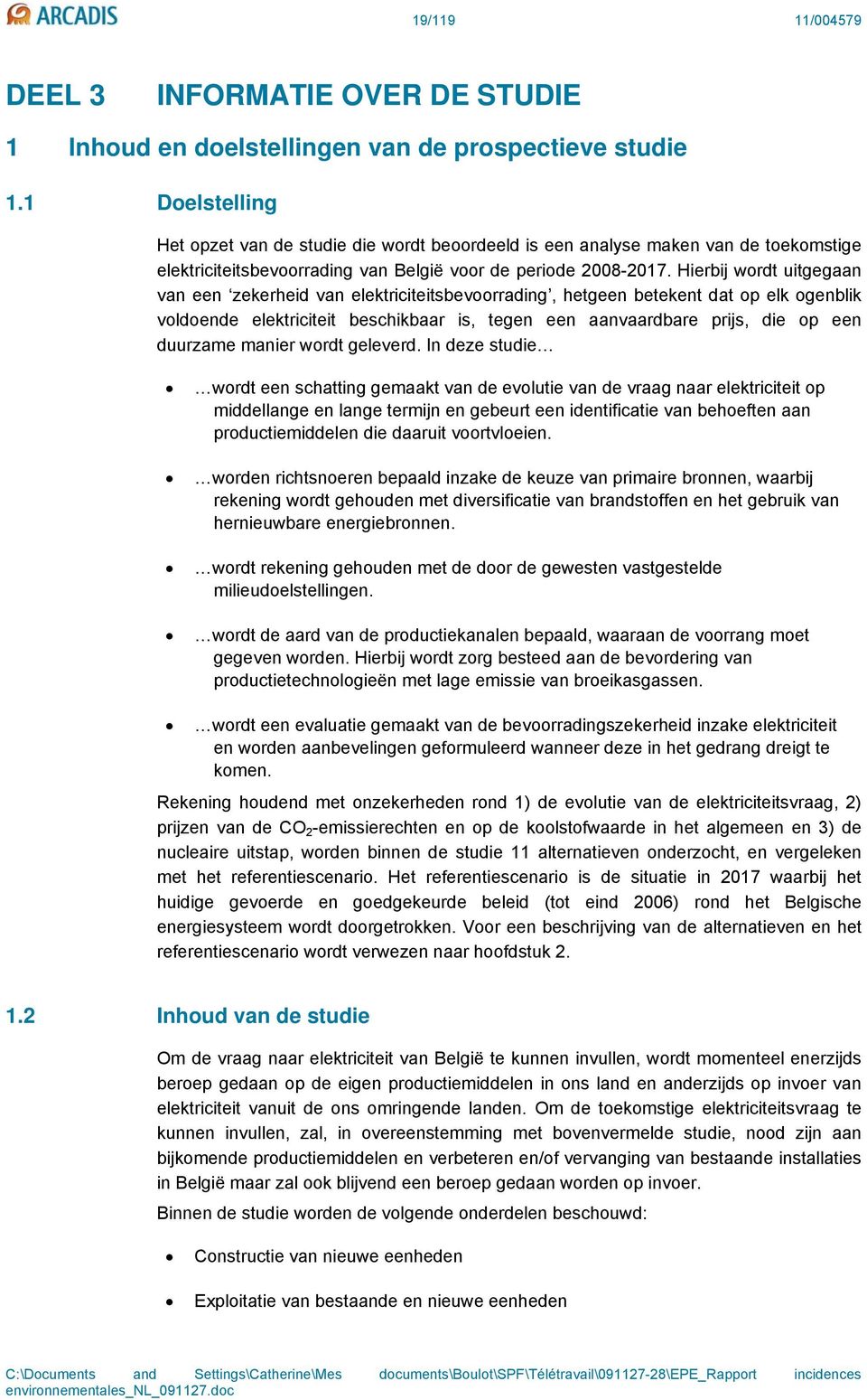 Hierbij wordt uitgegaan van een zekerheid van elektriciteitsbevoorrading, hetgeen betekent dat op elk ogenblik voldoende elektriciteit beschikbaar is, tegen een aanvaardbare prijs, die op een