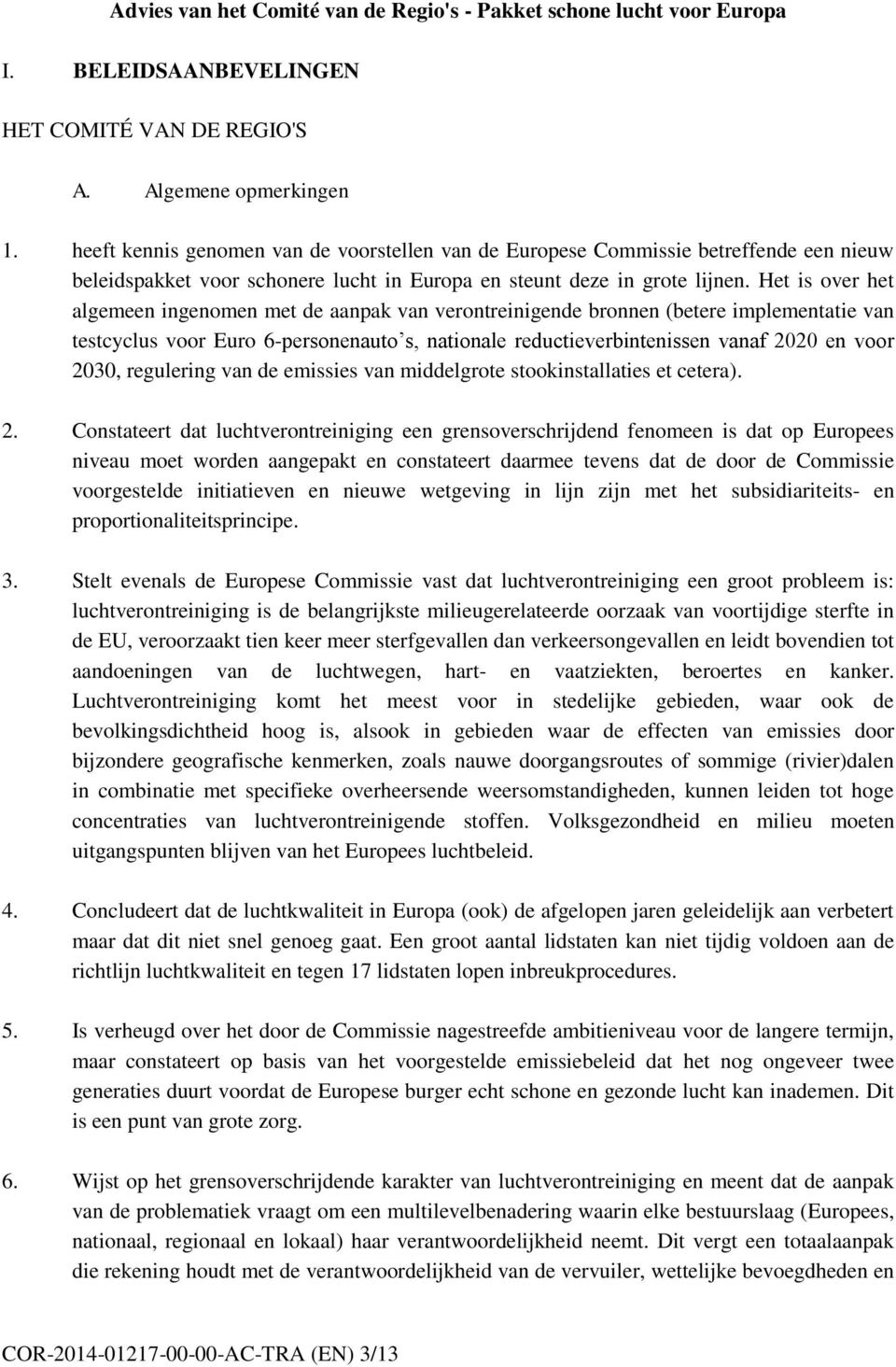 Het is over het algemeen ingenomen met de aanpak van verontreinigende bronnen (betere implementatie van testcyclus voor Euro 6-personenauto s, nationale reductieverbintenissen vanaf 2020 en voor