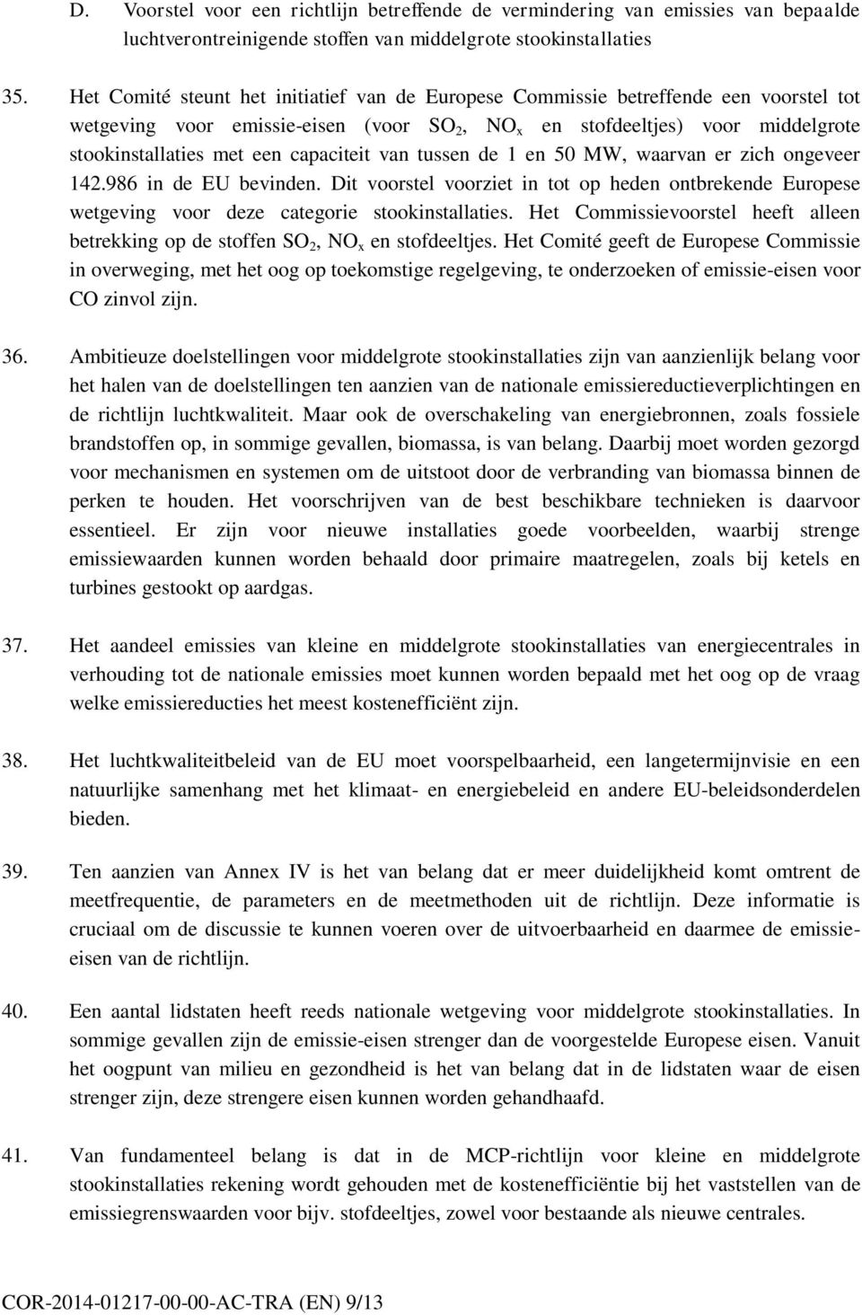 capaciteit van tussen de 1 en 50 MW, waarvan er zich ongeveer 142.986 in de EU bevinden. Dit voorstel voorziet in tot op heden ontbrekende Europese wetgeving voor deze categorie stookinstallaties.