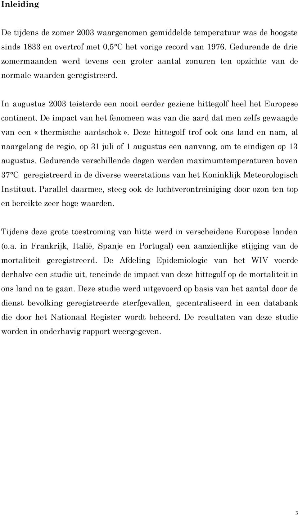 In augustus 23 teisterde een nooit eerder geziene hittegolf heel het Europese continent. De impact van het fenomeen was van die aard dat men zelfs gewaagde van een «thermische aardschok».