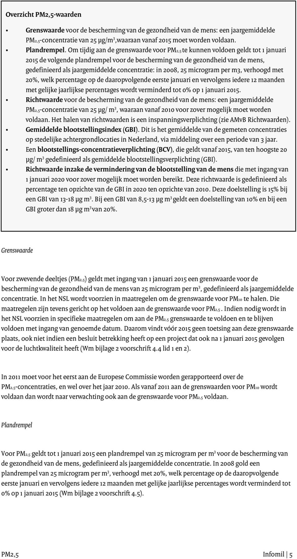 concentratie: in 2008, 25 microgram per m3, verhoogd met 20%, welk percentage op de daaropvolgende eerste januari en vervolgens iedere 12 maanden met gelijke jaarlijkse percentages wordt verminderd