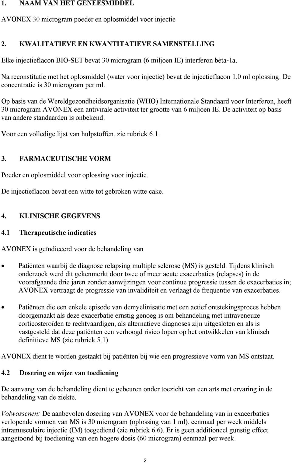 Na reconstitutie met het oplosmiddel (water voor injectie) bevat de injectieflacon 1,0 ml oplossing. De concentratie is 30 microgram per ml.