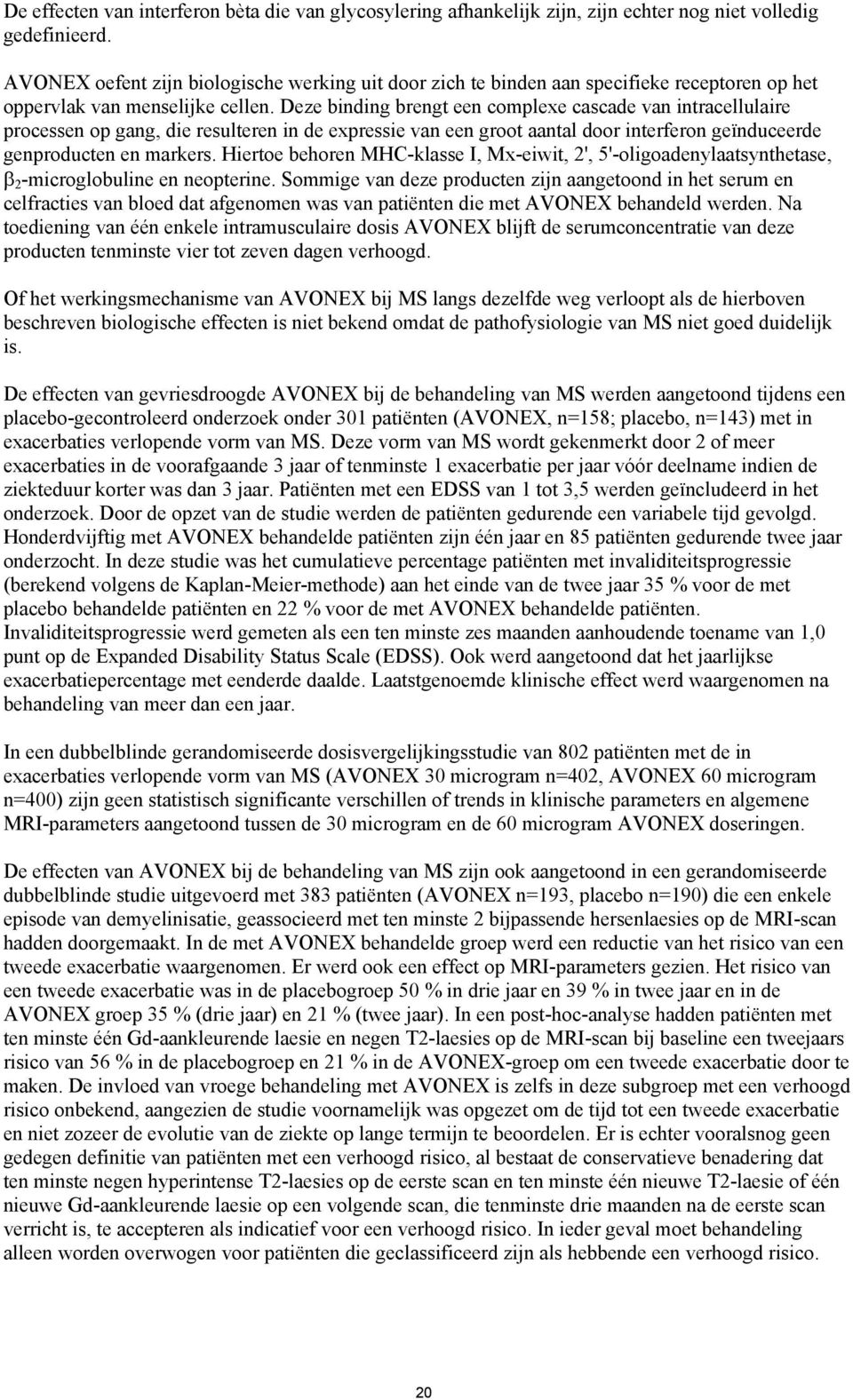 Deze binding brengt een complexe cascade van intracellulaire processen op gang, die resulteren in de expressie van een groot aantal door interferon geïnduceerde genproducten en markers.