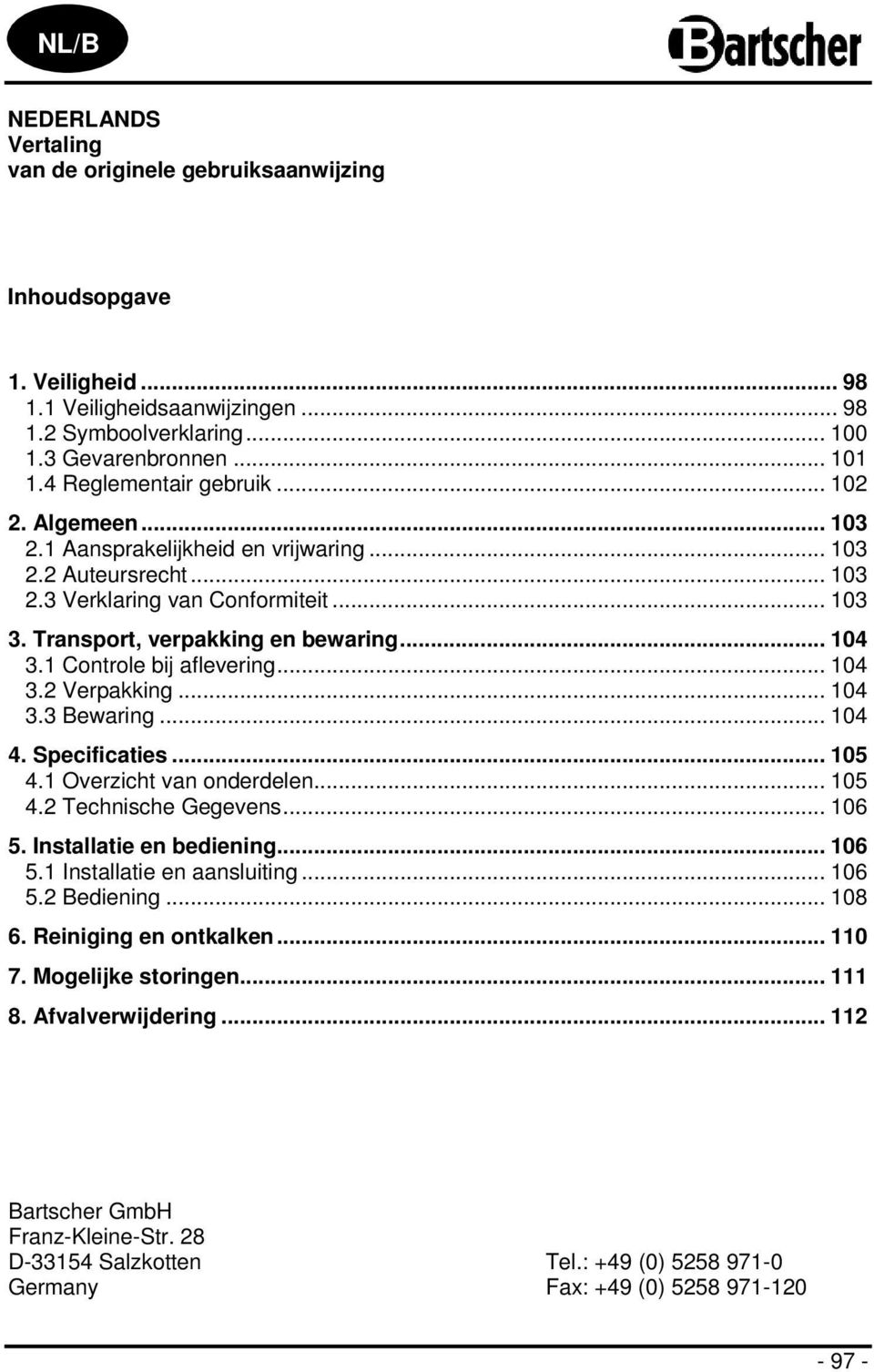 1 Controle bij aflevering... 104 3.2 Verpakking... 104 3.3 Bewaring... 104 4. Specificaties... 105 4.1 Overzicht van onderdelen... 105 4.2 Technische Gegevens... 106 5. Installatie en bediening.