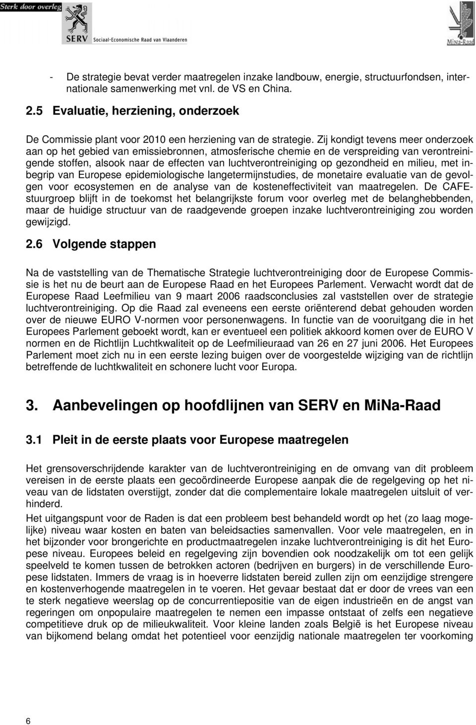 Zij kondigt tevens meer onderzoek aan op het gebied van emissiebronnen, atmosferische chemie en de verspreiding van verontreinigende stoffen, alsook naar de effecten van luchtverontreiniging op