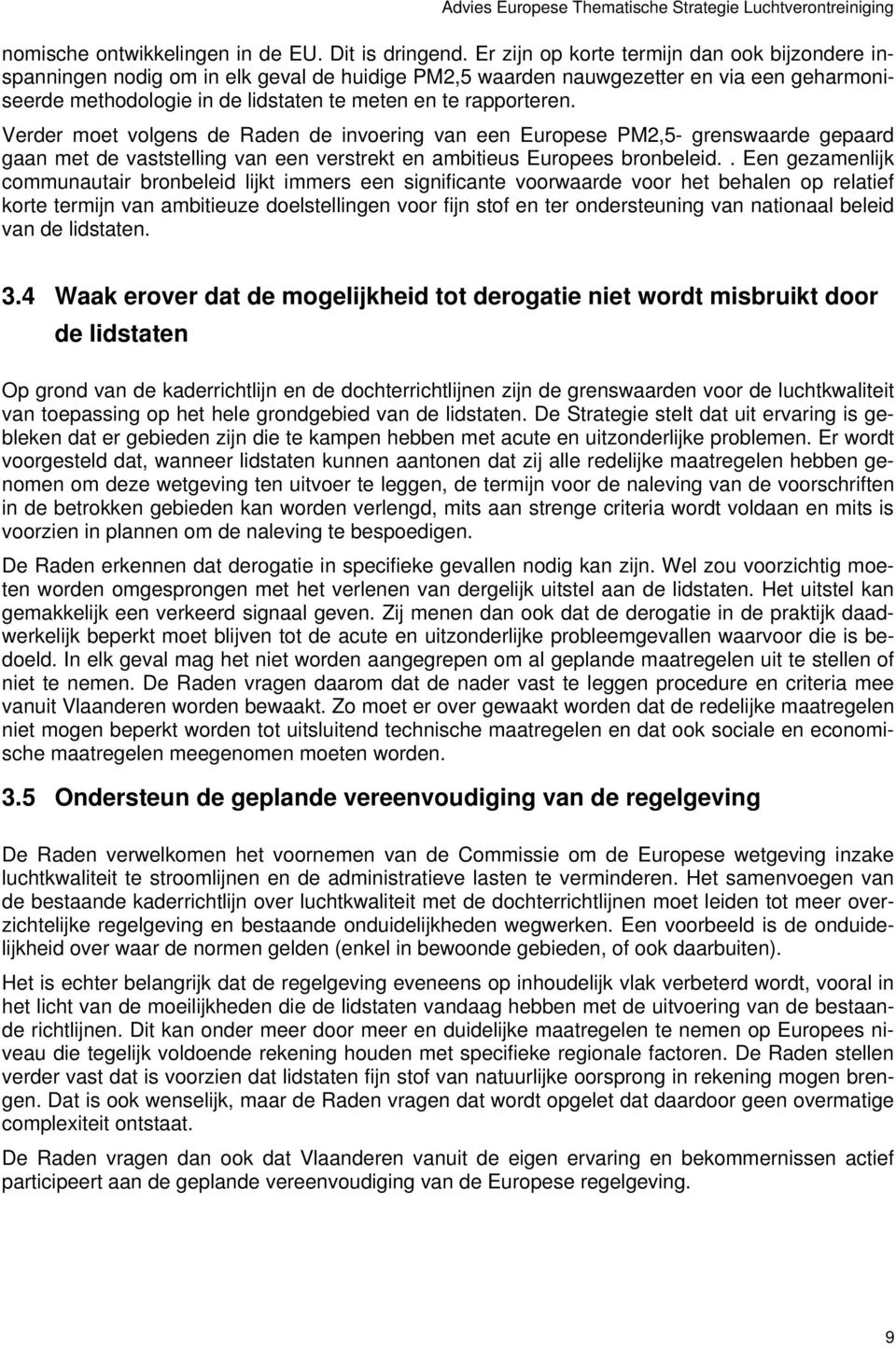 Verder moet volgens de Raden de invoering van een Europese PM2,5- grenswaarde gepaard gaan met de vaststelling van een verstrekt en ambitieus Europees bronbeleid.